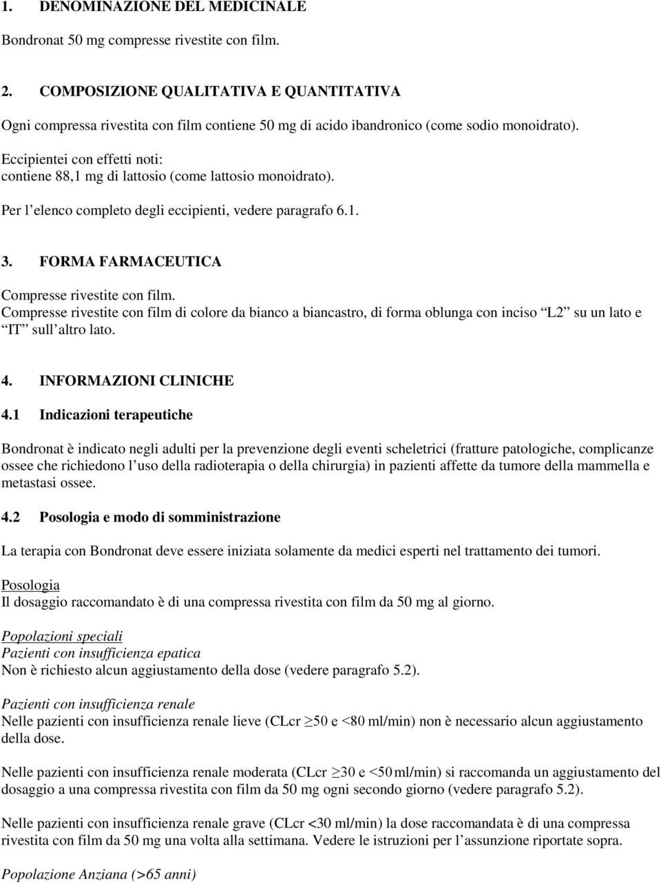 Eccipientei con effetti noti: contiene 88,1 mg di lattosio (come lattosio monoidrato). Per l elenco completo degli eccipienti, vedere paragrafo 6.1. 3. FORMA FARMACEUTICA Compresse rivestite con film.