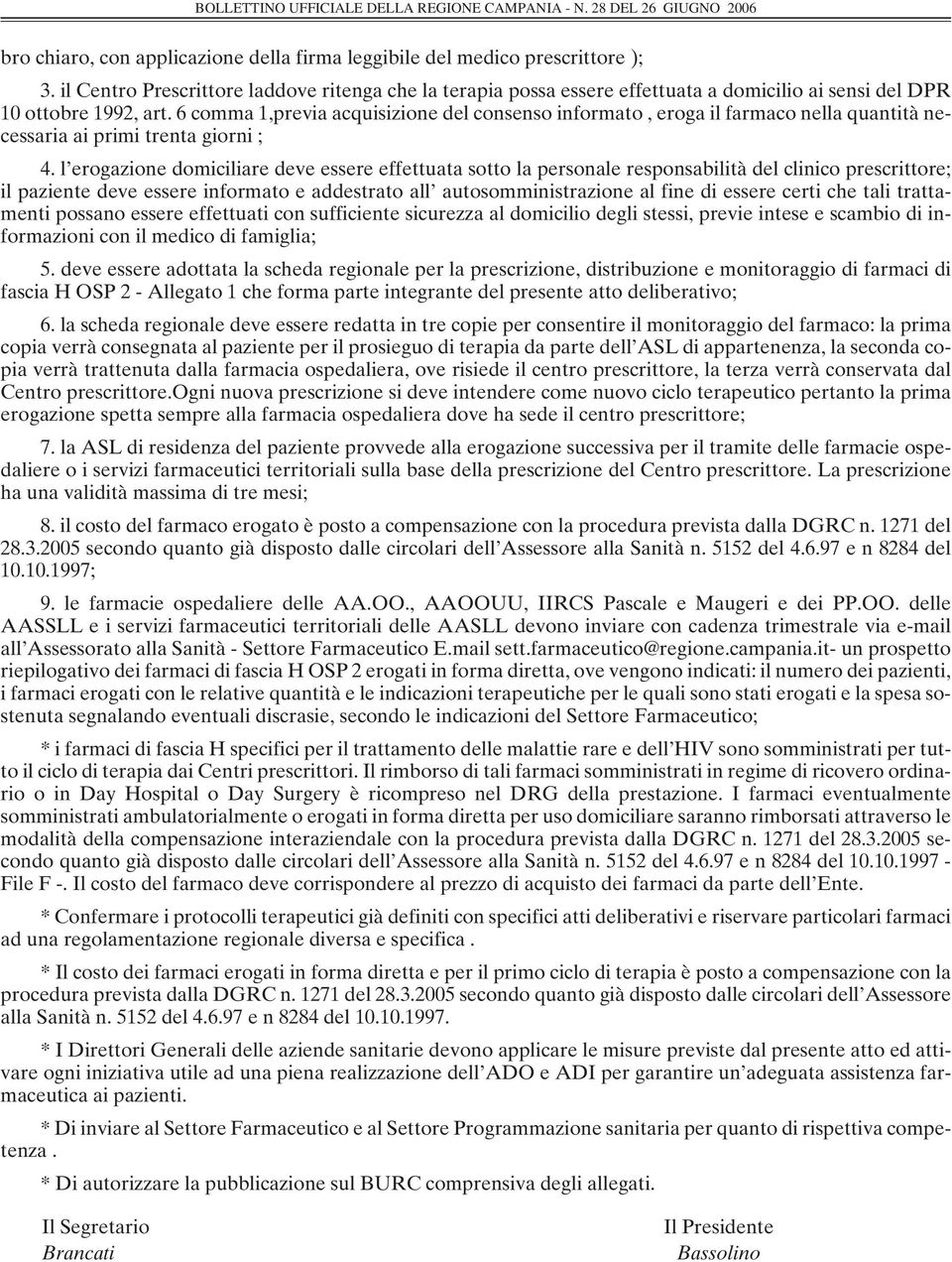 6 comma 1,previa acquisizione del consenso informato, eroga il farmaco nella quantità necessaria ai primi trenta giorni ; 4.