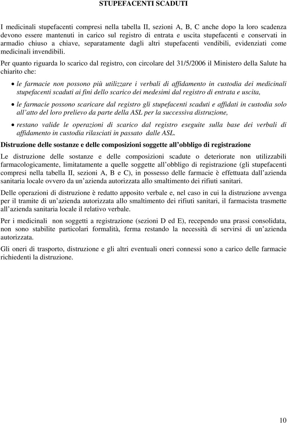 Per quanto riguarda lo scarico dal registro, con circolare del 31/5/2006 il Ministero della Salute ha chiarito che: le farmacie non possono più utilizzare i verbali di affidamento in custodia dei