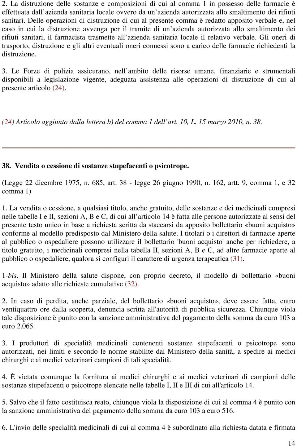 Delle operazioni di distruzione di cui al presente comma è redatto apposito verbale e, nel caso in cui la distruzione avvenga per il tramite di un azienda autorizzata allo smaltimento dei rifiuti