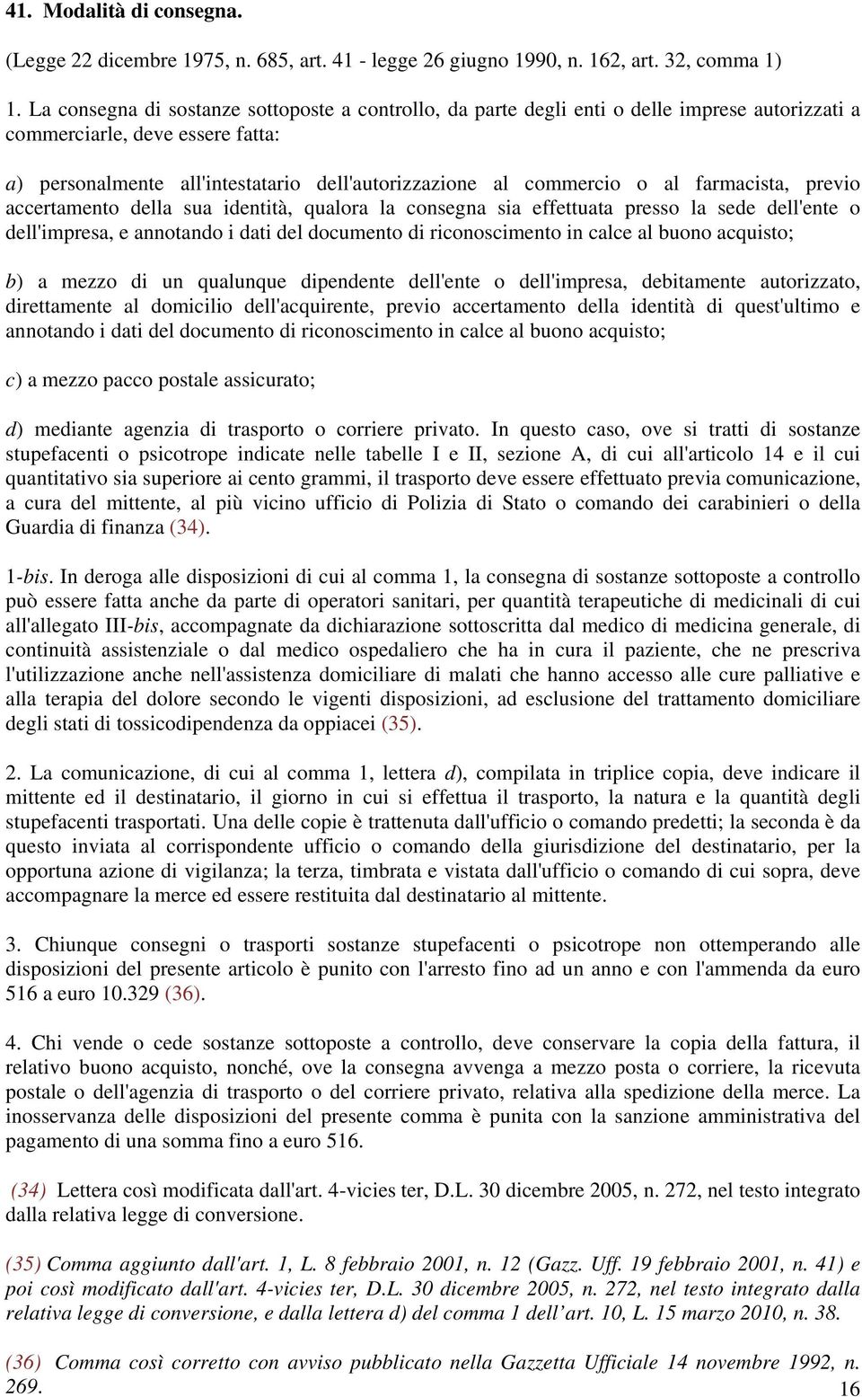 al farmacista, previo accertamento della sua identità, qualora la consegna sia effettuata presso la sede dell'ente o dell'impresa, e annotando i dati del documento di riconoscimento in calce al buono