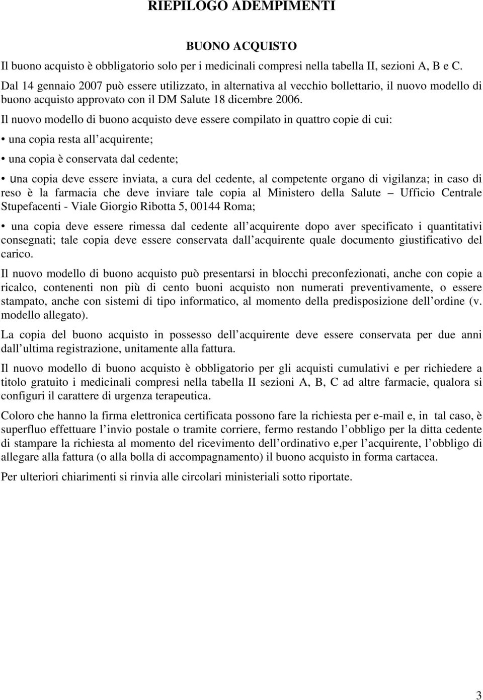 Il nuovo modello di buono acquisto deve essere compilato in quattro copie di cui: una copia resta all acquirente; una copia è conservata dal cedente; una copia deve essere inviata, a cura del