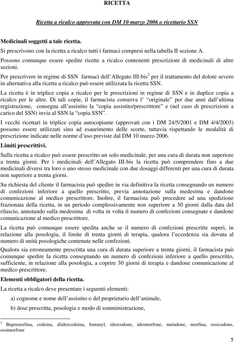 Per prescrivere in regime di SSN farmaci dell Allegato III-bis 2 per il trattamento del dolore severo in alternativa alla ricetta a ricalco può essere utilizzata la ricetta SSN.