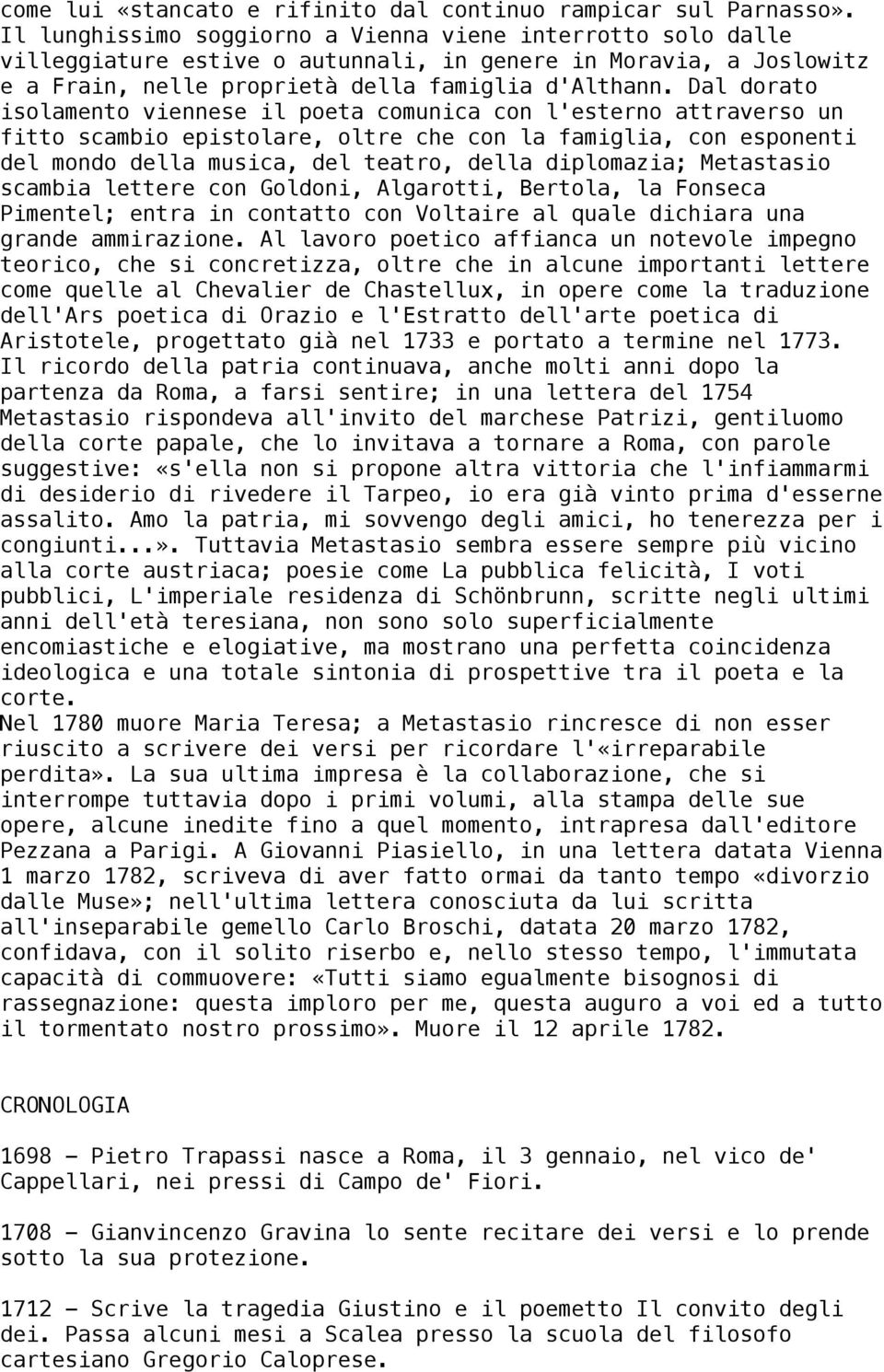 Dal dorato isolamento viennese il poeta comunica con l'esterno attraverso un fitto scambio epistolare, oltre che con la famiglia, con esponenti del mondo della musica, del teatro, della diplomazia;