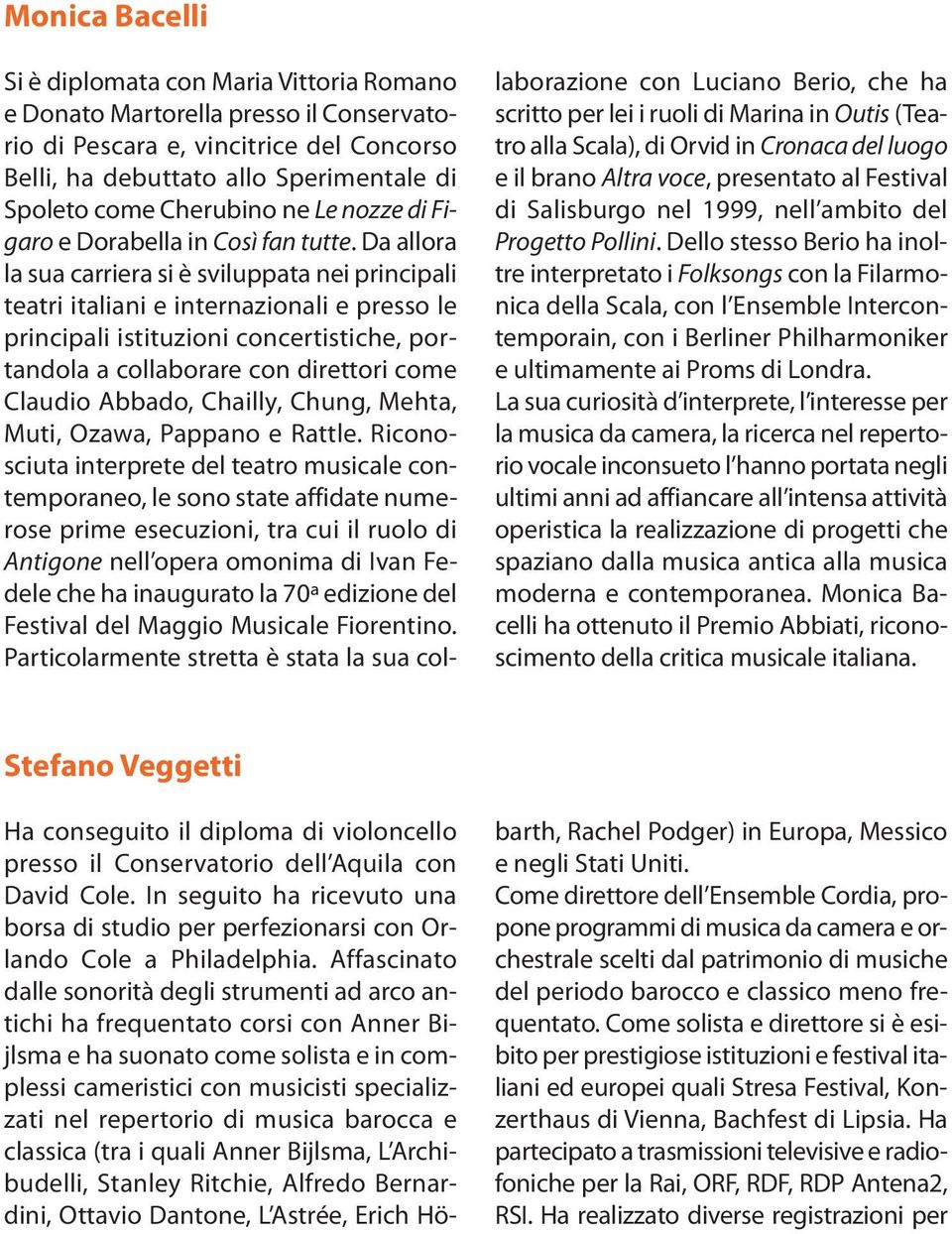 Da allora la sua carriera si è sviluppata nei principali teatri italiani e internazionali e presso le principali istituzioni concertistiche, portandola a collaborare con direttori come Claudio