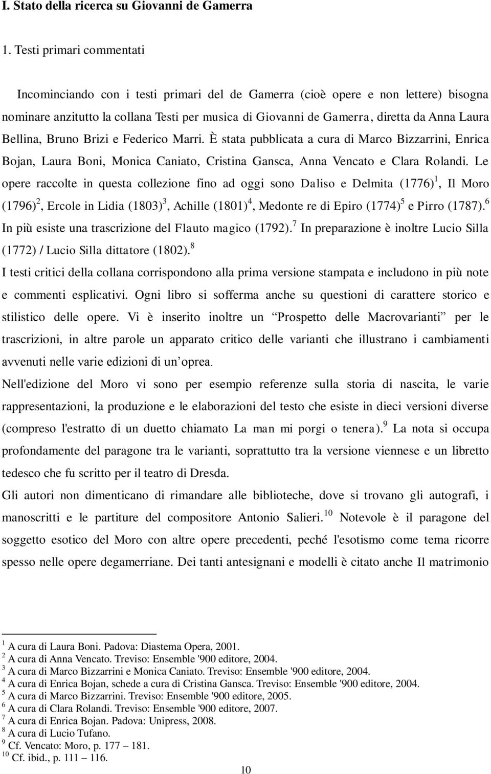 Laura Bellina, Bruno Brizi e Federico Marri. È stata pubblicata a cura di Marco Bizzarrini, Enrica Bojan, Laura Boni, Monica Caniato, Cristina Gansca, Anna Vencato e Clara Rolandi.