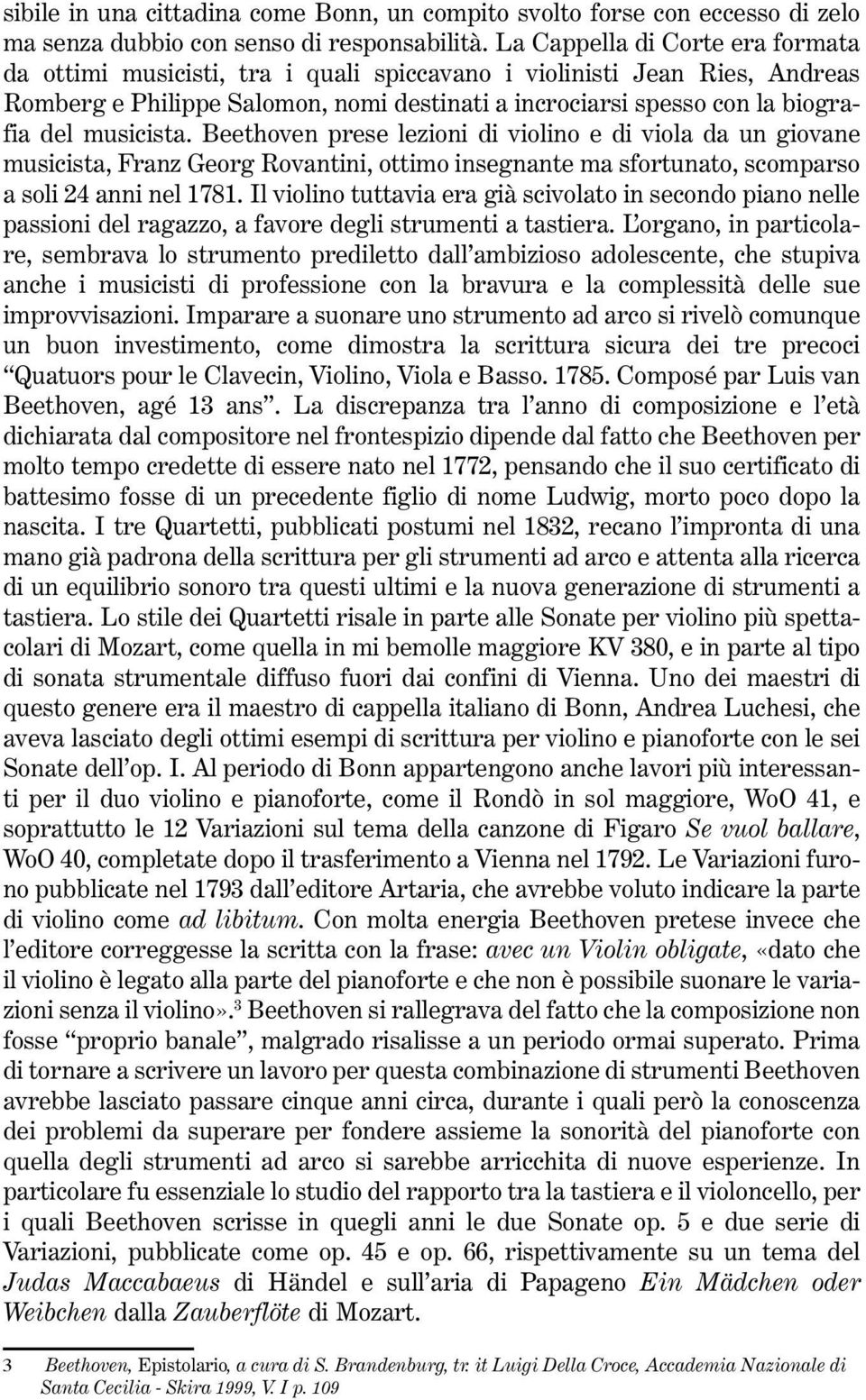 musicista. Beethoven prese lezioni di violino e di viola da un giovane musicista, Franz Georg Rovantini, ottimo insegnante ma sfortunato, scomparso a soli 24 anni nel 1781.