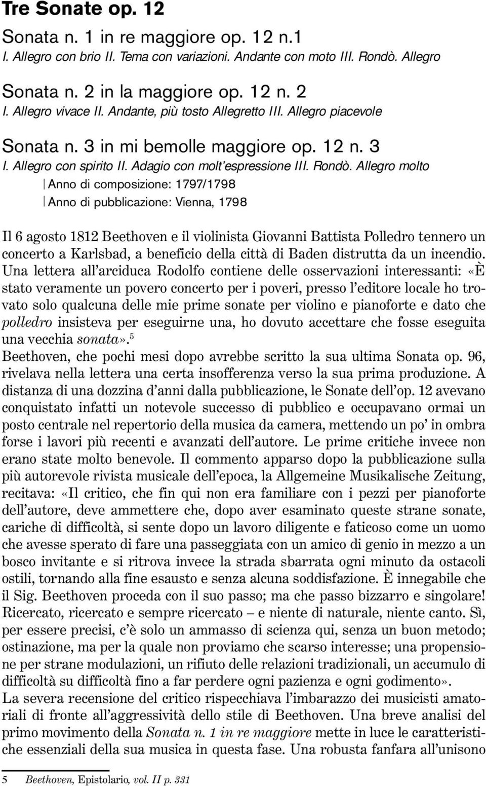 Allegro molto Anno di composizione: 1797/1798 Anno di pubblicazione: Vienna, 1798 Il 6 agosto 1812 Beethoven e il violinista Giovanni Battista Polledro tennero un concerto a Karlsbad, a beneficio