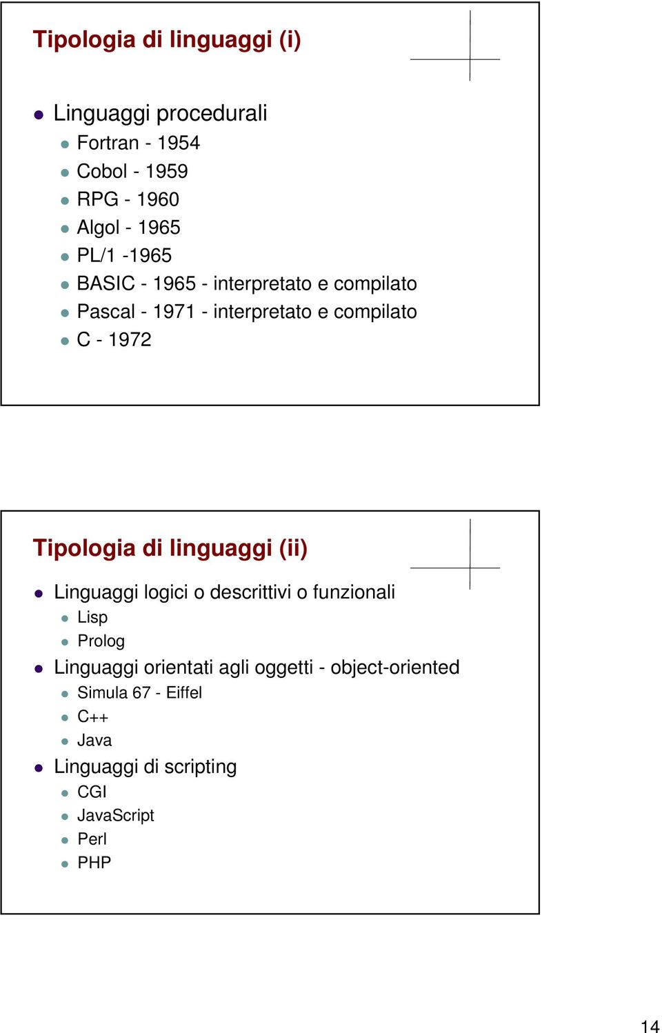 Tipologia di linguaggi (ii) Linguaggi logici o descrittivi o funzionali Lisp Prolog Linguaggi orientati