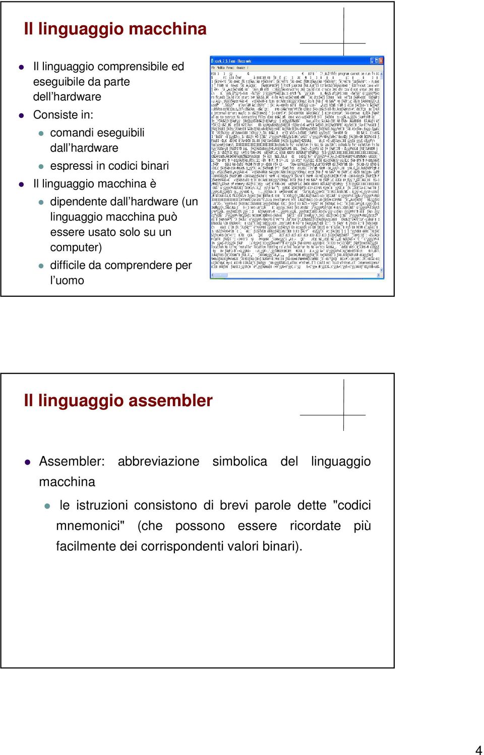 computer) difficile da comprendere per l uomo Il linguaggio assembler Assembler: abbreviazione simbolica del linguaggio macchina le