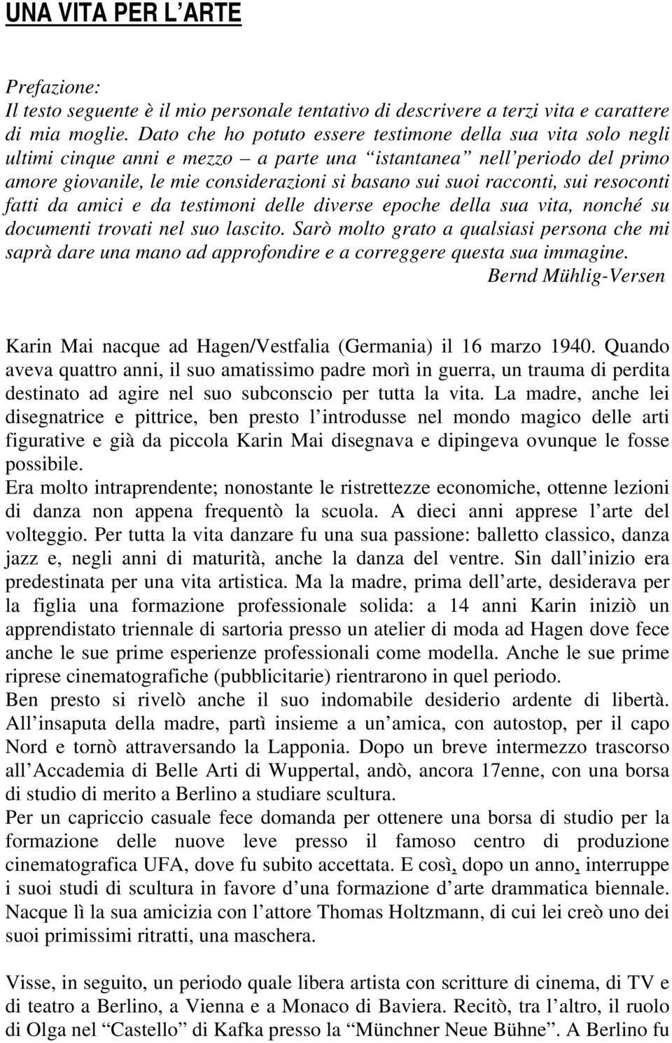 racconti, sui resoconti fatti da amici e da testimoni delle diverse epoche della sua vita, nonché su documenti trovati nel suo lascito.