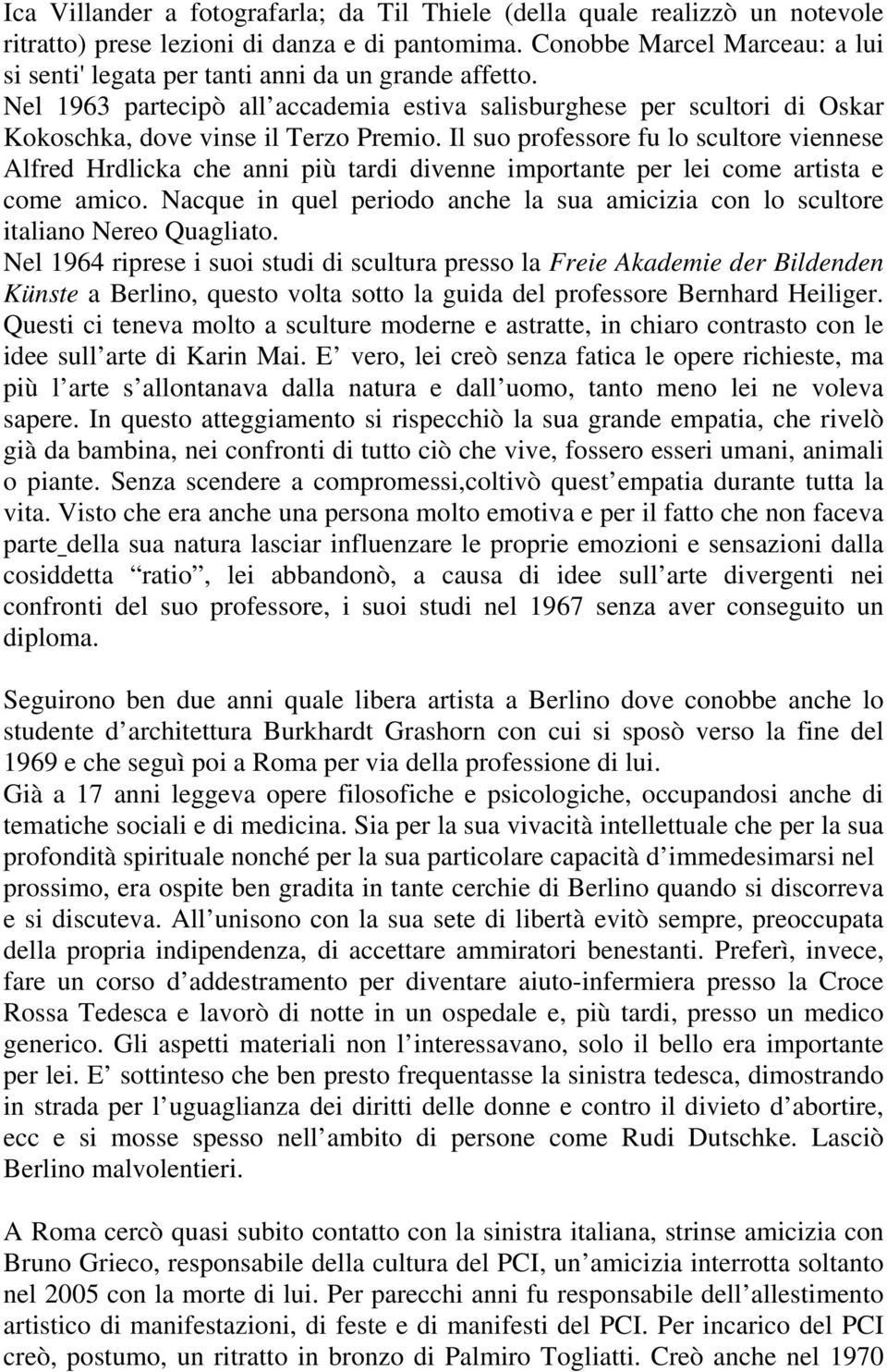 Il suo professore fu lo scultore viennese Alfred Hrdlicka che anni più tardi divenne importante per lei come artista e come amico.