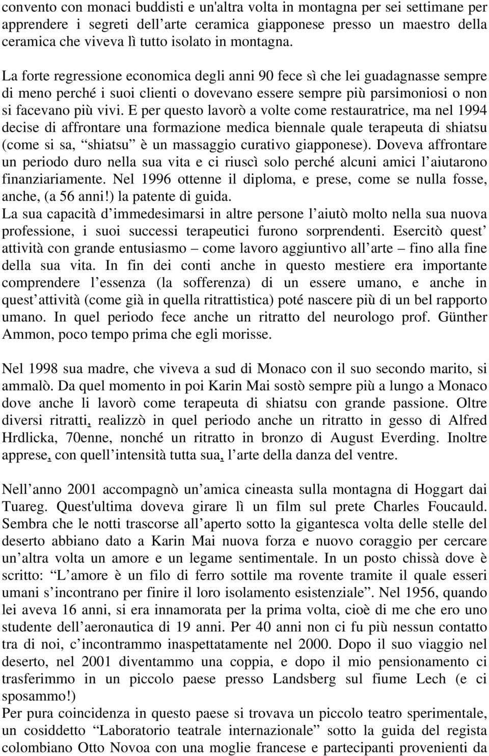 E per questo lavorò a volte come restauratrice, ma nel 1994 decise di affrontare una formazione medica biennale quale terapeuta di shiatsu (come si sa, shiatsu è un massaggio curativo giapponese).