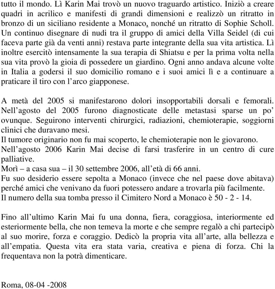 Un continuo disegnare di nudi tra il gruppo di amici della Villa Seidel (di cui faceva parte già da venti anni) restava parte integrante della sua vita artistica.