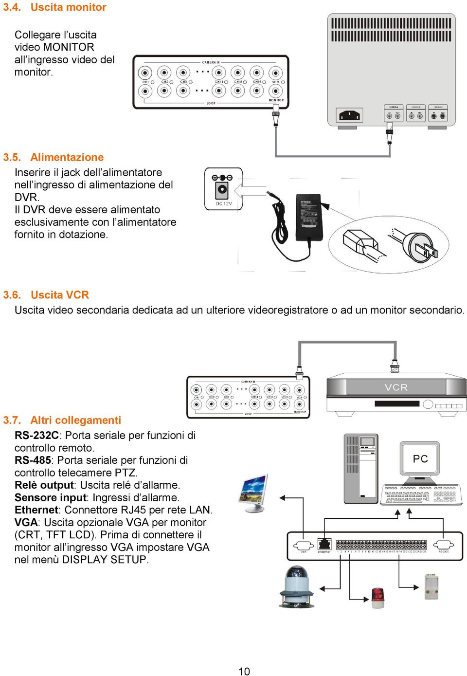 Uscita VCR Uscita video secondaria dedicata ad un ulteriore videoregistratore o ad un monitor secondario. 3.7. Altri collegamenti RS-232C: Porta seriale per funzioni di controllo remoto.