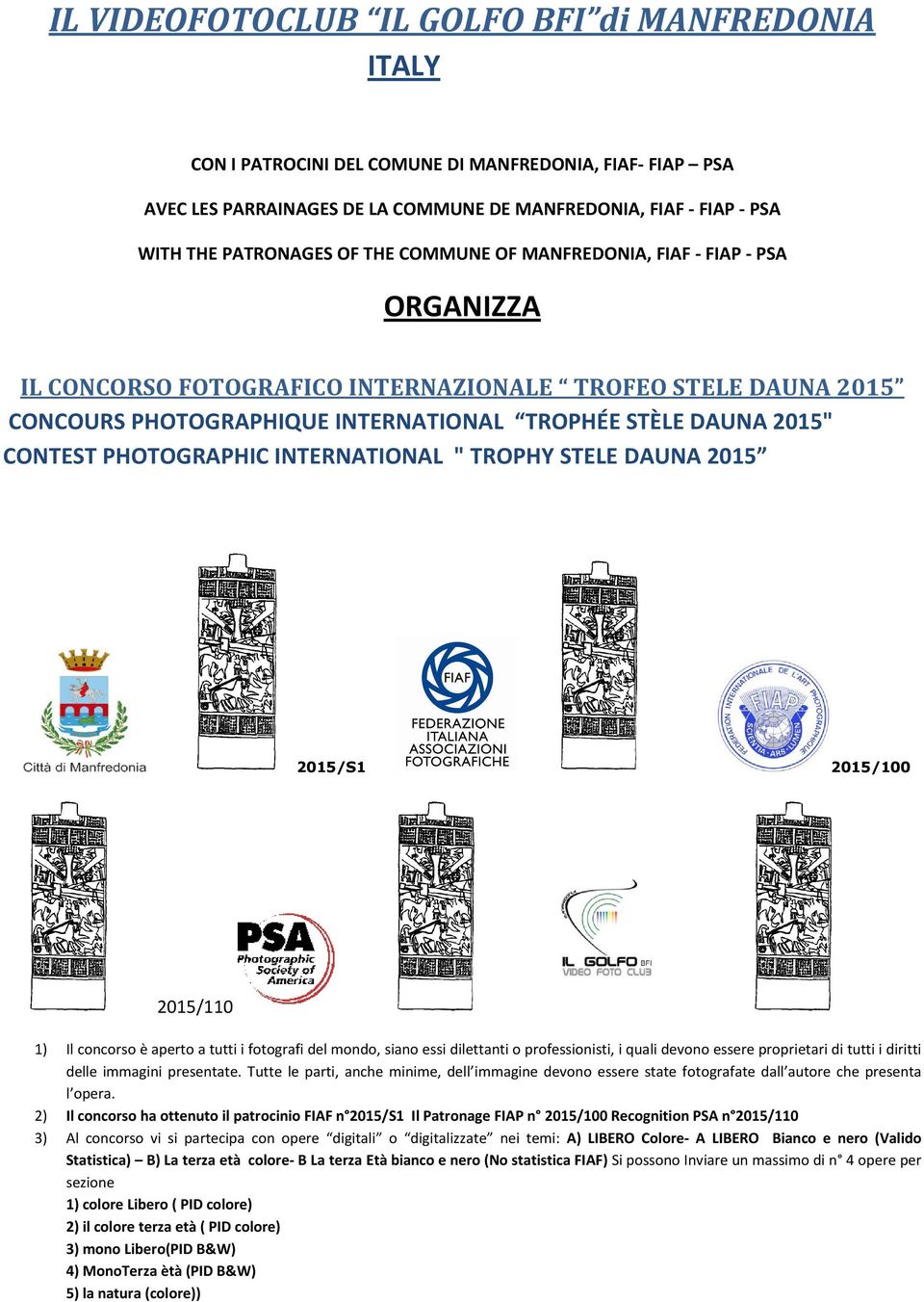 PHOTOGRAPHIC INTERNATIONAL " TROPHY STELE DAUNA 2015 2015/S1 2015/100 2015/110 1) Il concorso è aperto a tutti i fotografi del mondo, siano essi dilettanti o professionisti, i quali devono essere