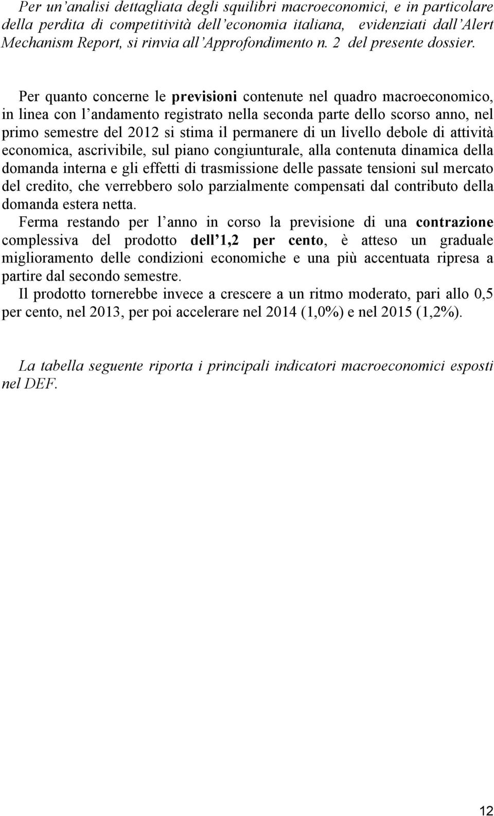 Per quanto concerne le previsioni contenute nel quadro macroeconomico, in linea con l andamento registrato nella seconda parte dello scorso anno, nel primo semestre del 212 si stima il permanere di