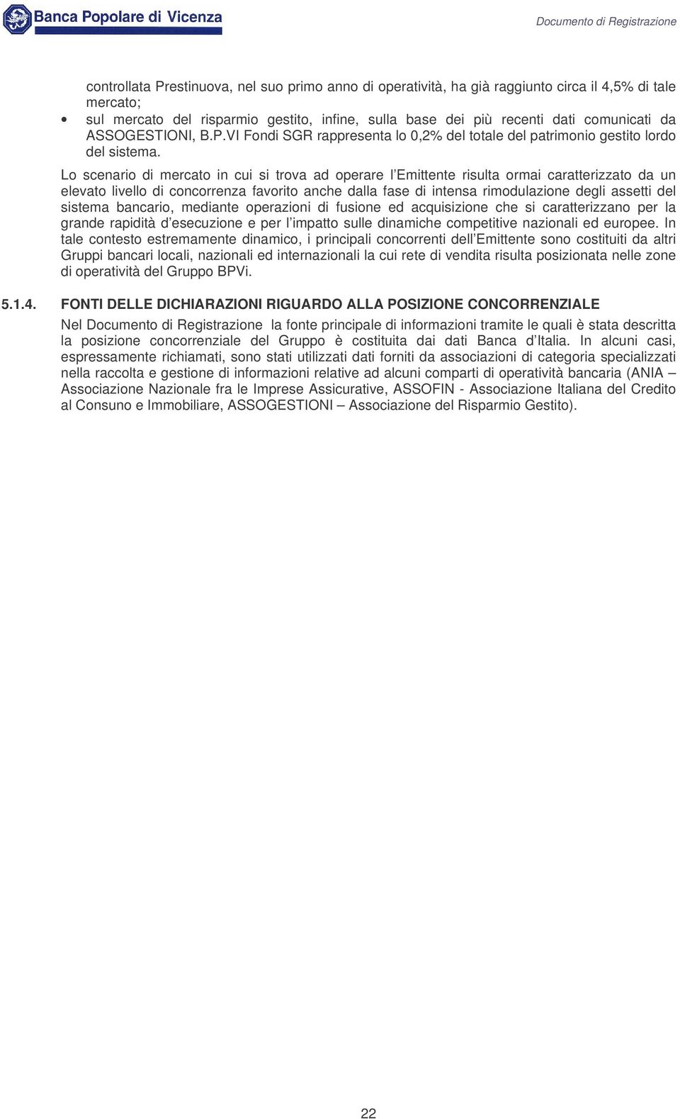 Lo scenario di mercato in cui si trova ad operare l Emittente risulta ormai caratterizzato da un elevato livello di concorrenza favorito anche dalla fase di intensa rimodulazione degli assetti del