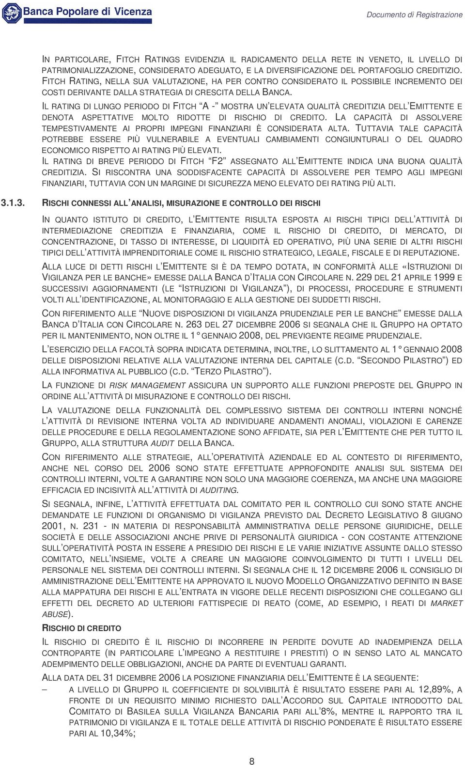 IL RATING DI LUNGO PERIODO DI FITCH A - MOSTRA UN ELEVATA QUALITÀ CREDITIZIA DELL EMITTENTE E DENOTA ASPETTATIVE MOLTO RIDOTTE DI RISCHIO DI CREDITO.