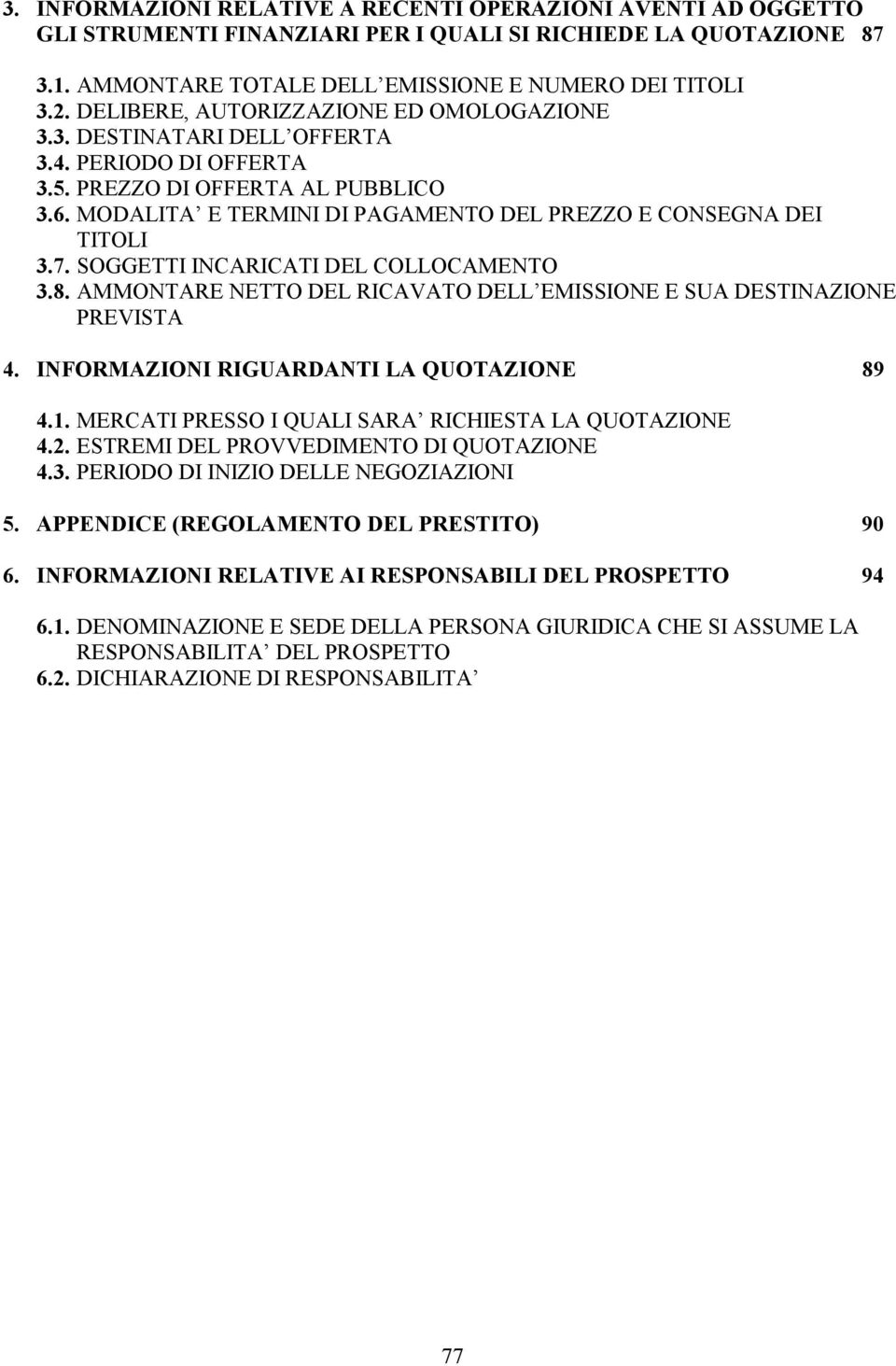 MODALITA E TERMINI DI PAGAMENTO DEL PREZZO E CONSEGNA DEI TITOLI 3.7. SOGGETTI INCARICATI DEL COLLOCAMENTO 3.8. AMMONTARE NETTO DEL RICAVATO DELL EMISSIONE E SUA DESTINAZIONE PREVISTA 4.