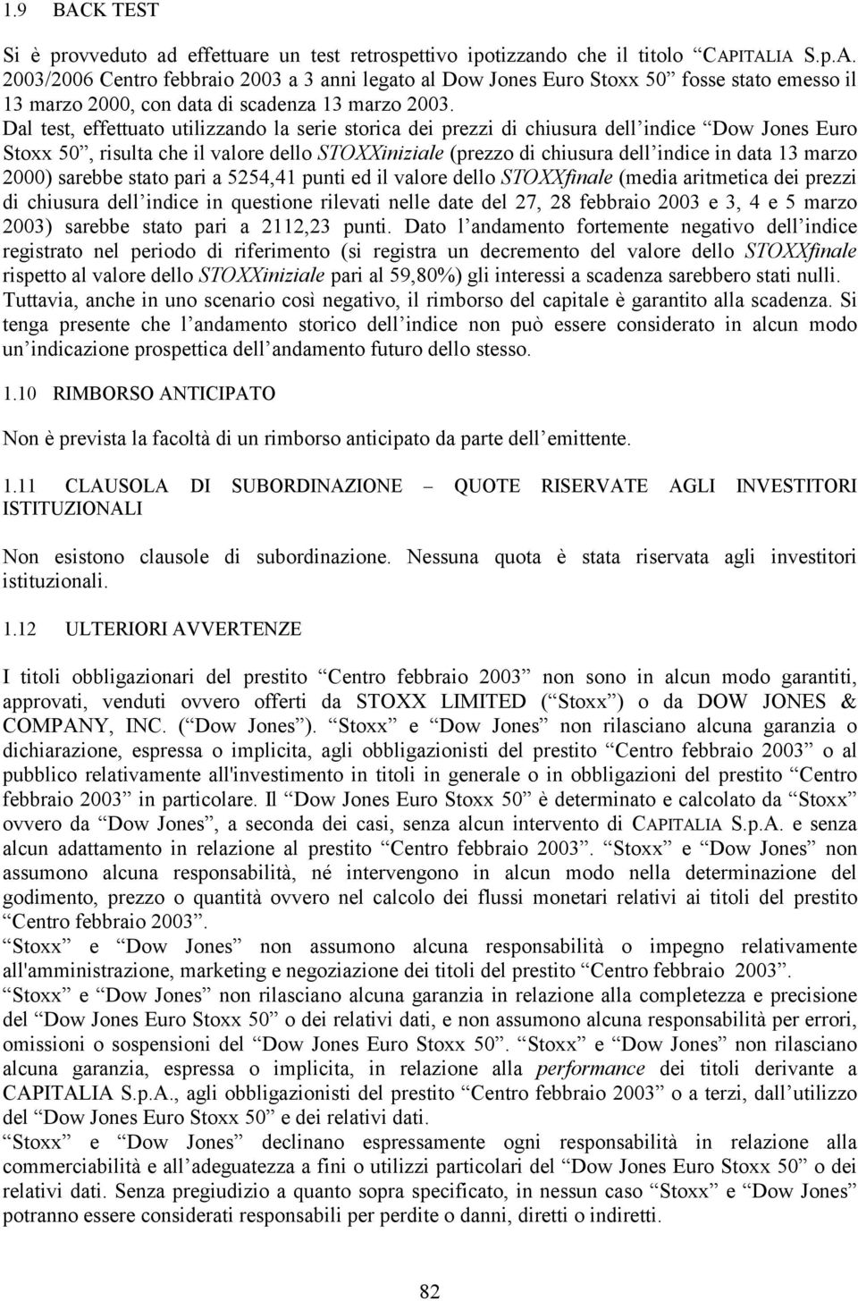 marzo 2000) sarebbe stato pari a 5254,41 punti ed il valore dello STOXXfinale (media aritmetica dei prezzi di chiusura dell indice in questione rilevati nelle date del 27, 28 febbraio 2003 e 3, 4 e 5