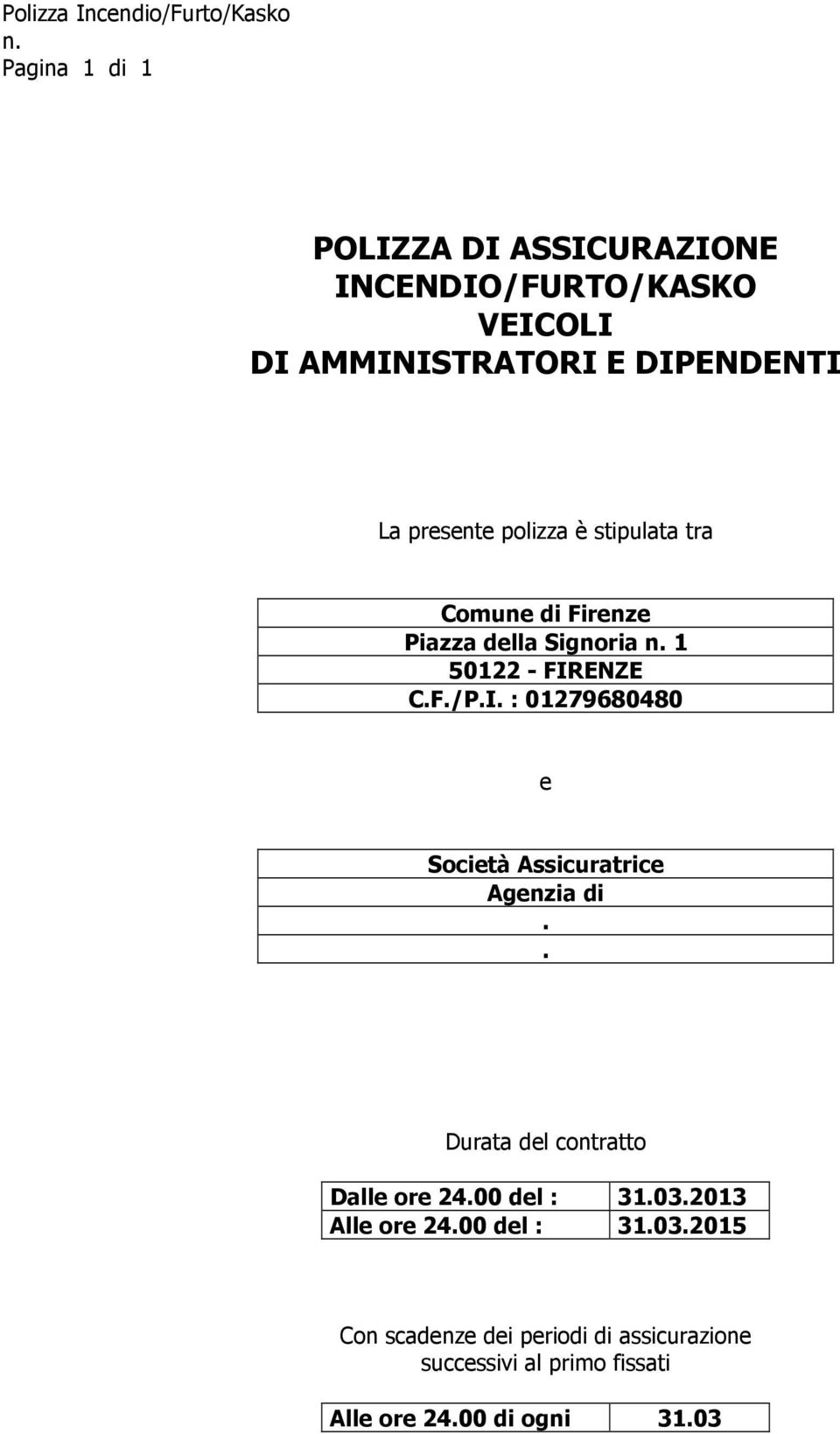 ENZE C.F./P.I. : 01279680480 e Società Assicuratrice Agenzia di.. Durata del contratto Dalle ore 24.