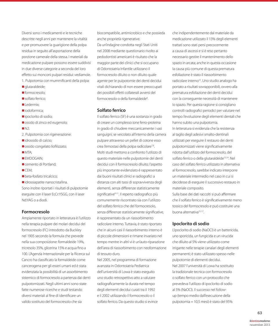 Pulpotomia con mummificanti della polpa: glutaraldeide; formocresolo; solfato ferrico; Ledermix; iodoformica; ipoclorito di sodio; ossido di zinco ed eugenolo; N2. 2.
