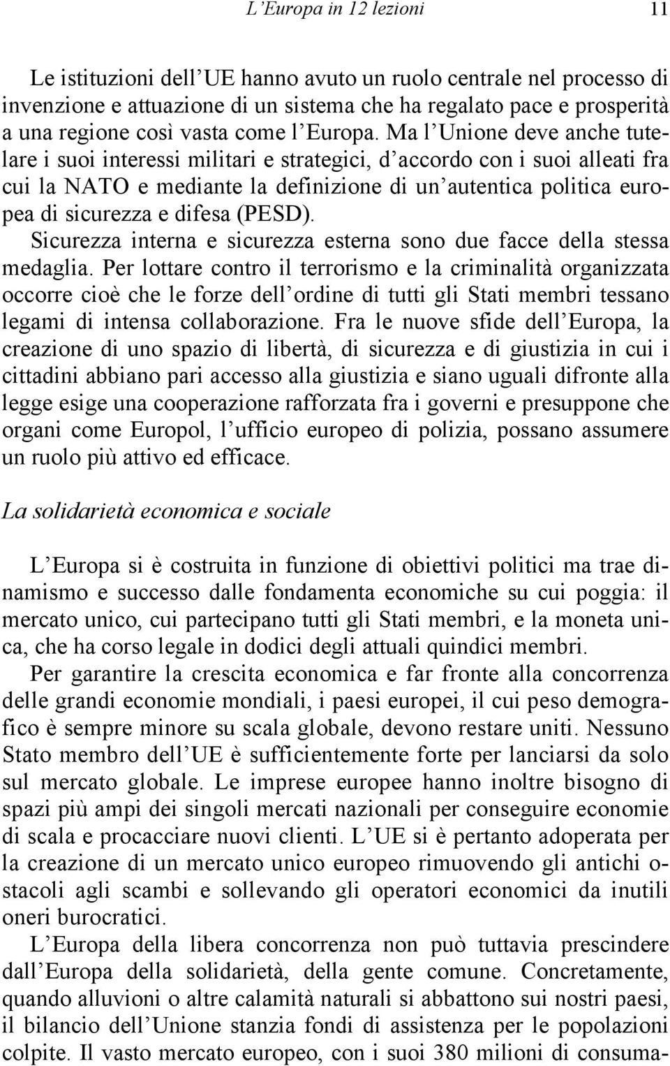 Ma l Unione deve anche tutelare i suoi interessi militari e strategici, d accordo con i suoi alleati fra cui la NATO e mediante la definizione di un autentica politica europea di sicurezza e difesa