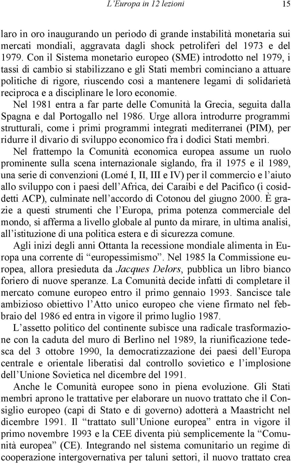 solidarietà reciproca e a disciplinare le loro economie. Nel 1981 entra a far parte delle Comunità la Grecia, seguita dalla Spagna e dal Portogallo nel 1986.