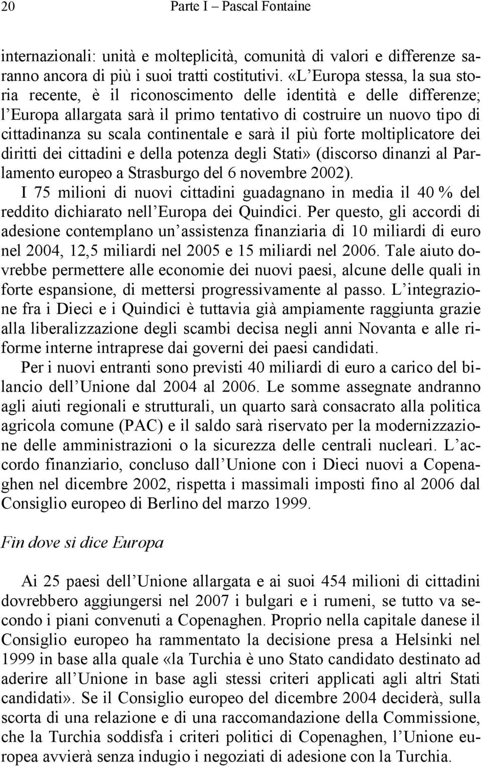 continentale e sarà il più forte moltiplicatore dei diritti dei cittadini e della potenza degli Stati» (discorso dinanzi al Parlamento europeo a Strasburgo del 6 novembre 2002).