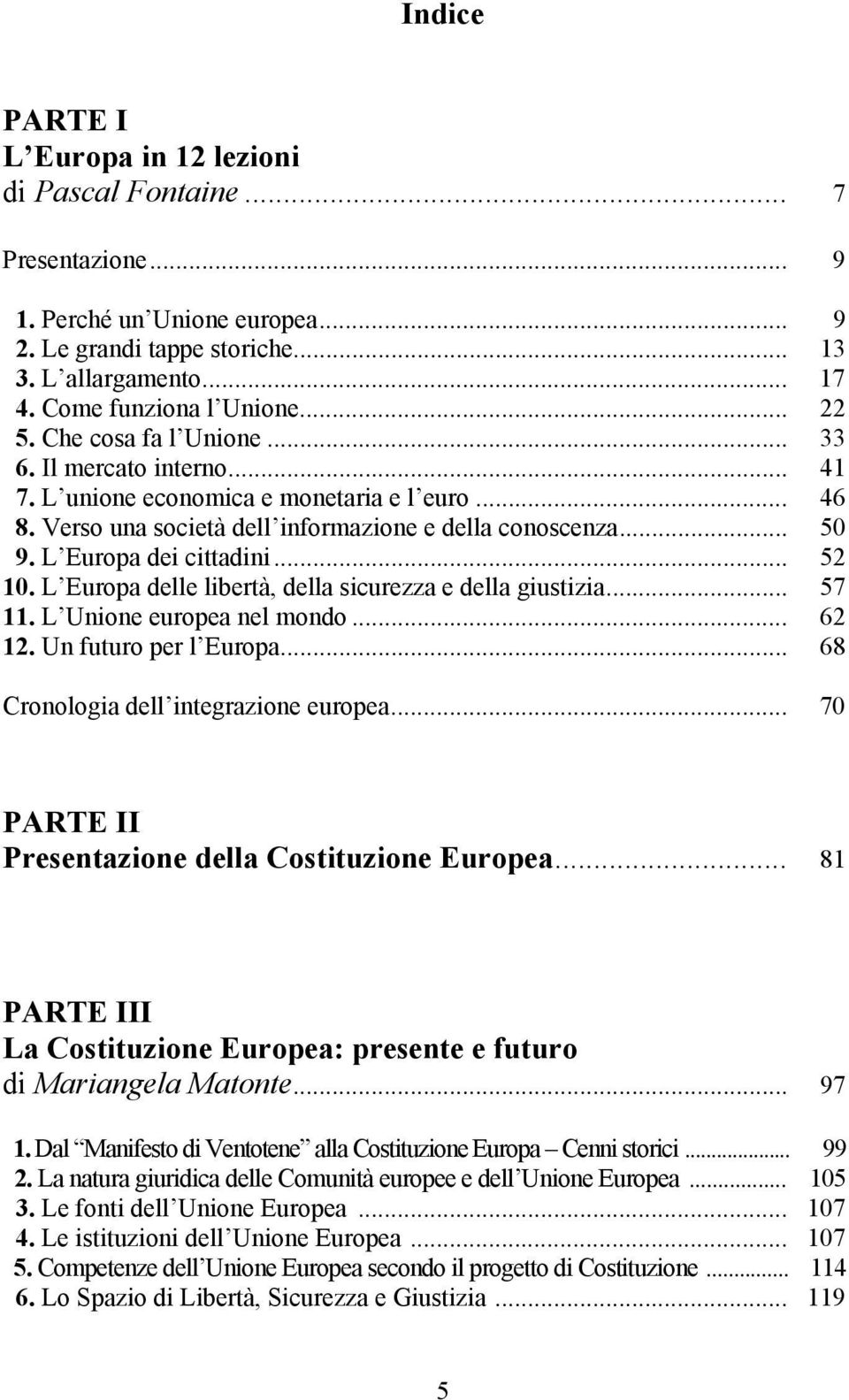 L Europa dei cittadini... 52 10. L Europa delle libertà, della sicurezza e della giustizia... 57 11. L Unione europea nel mondo... 62 12. Un futuro per l Europa.