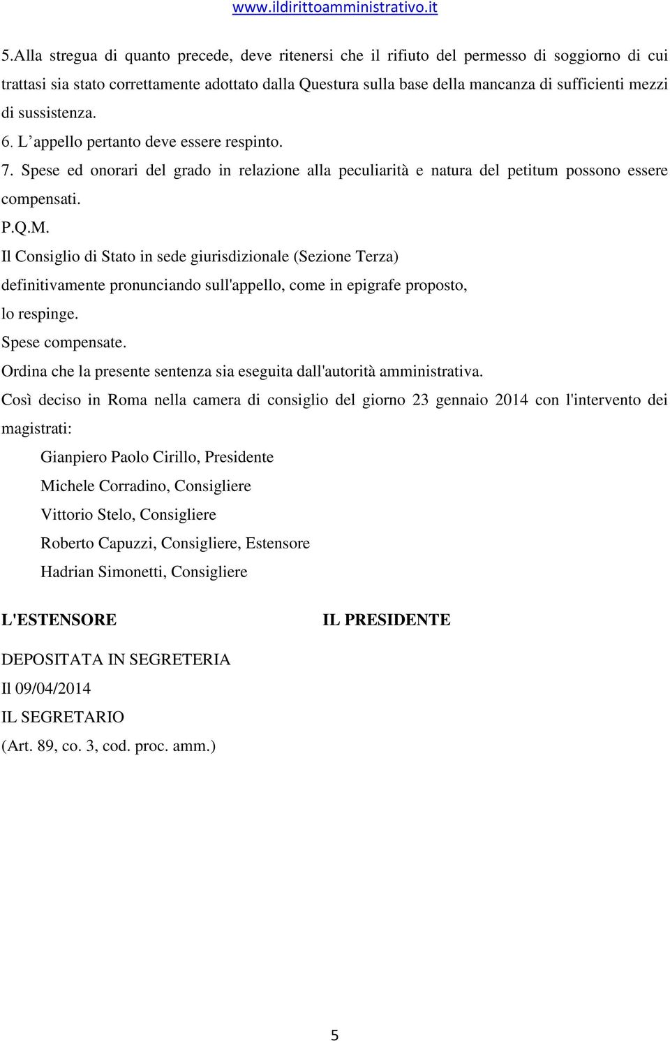 Il Consiglio di Stato in sede giurisdizionale (Sezione Terza) definitivamente pronunciando sull'appello, come in epigrafe proposto, lo respinge. Spese compensate.