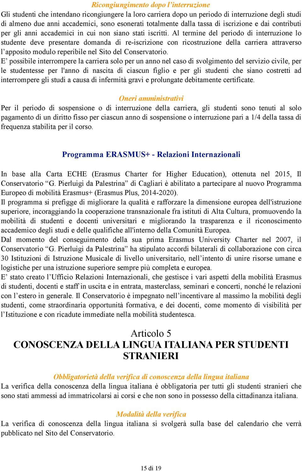 Al termine del periodo di interruzione lo studente deve presentare domanda di re-iscrizione con ricostruzione della carriera attraverso l apposito modulo reperibile nel Sito del Conservatorio.