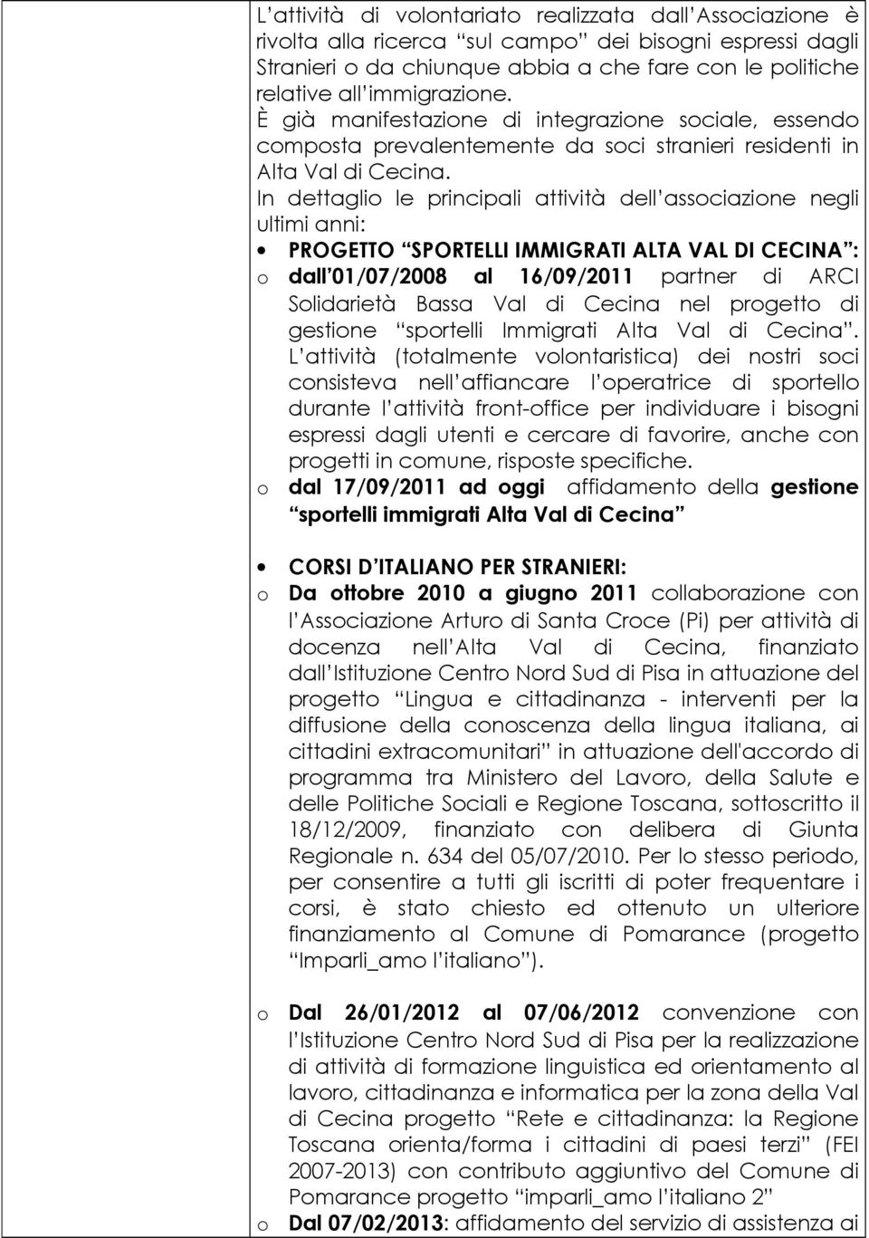 In dettaglio le principali attività dell associazione negli ultimi anni: PROGETTO SPORTELLI IMMIGRATI ALTA VAL DI CECINA : o dall 01/07/2008 al 16/09/2011 partner di ARCI Solidarietà Bassa Val di