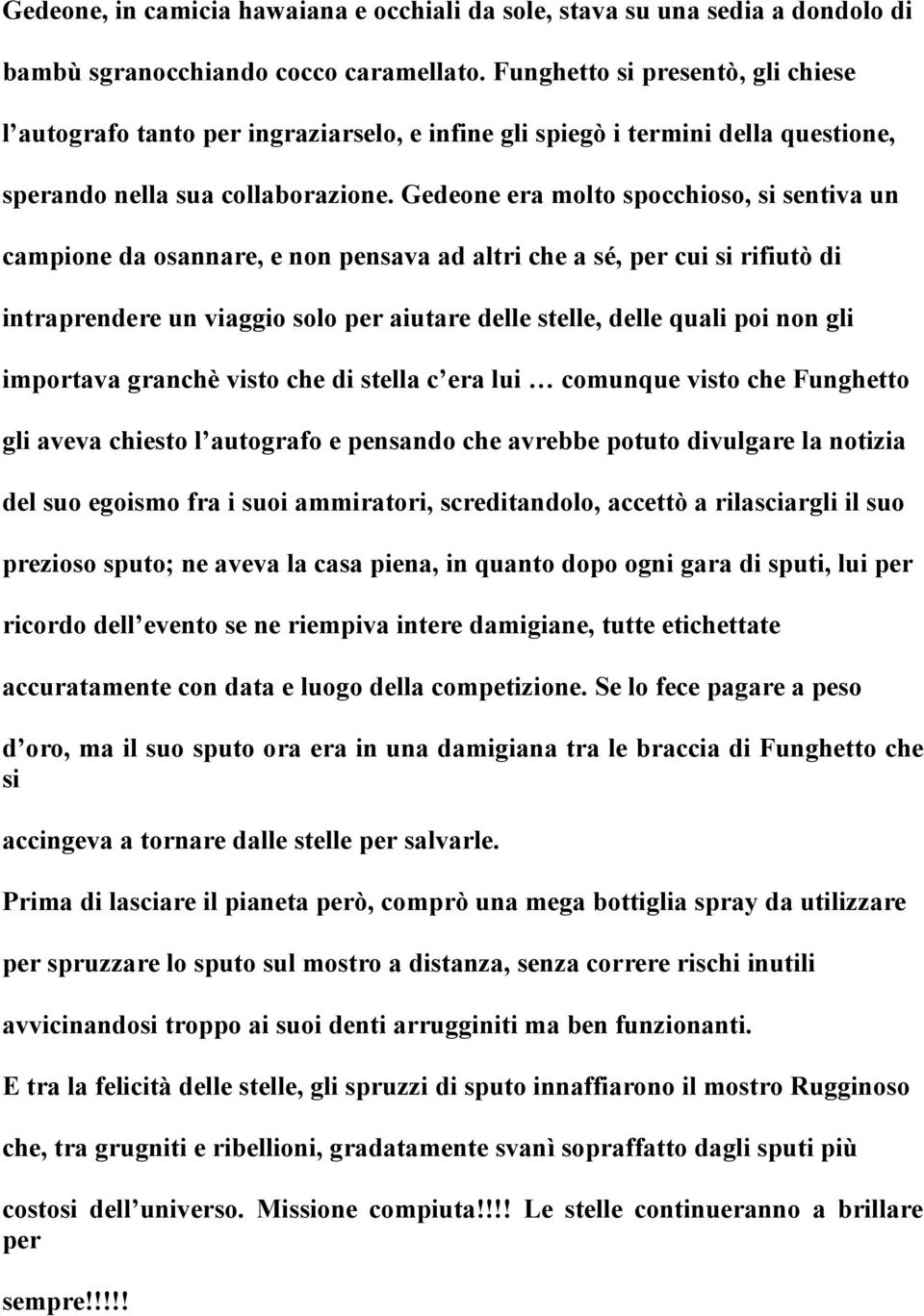 Gedeone era molto spocchioso, si sentiva un campione da osannare, e non pensava ad altri che a sé, per cui si rifiutò di intraprendere un viaggio solo per aiutare delle stelle, delle quali poi non