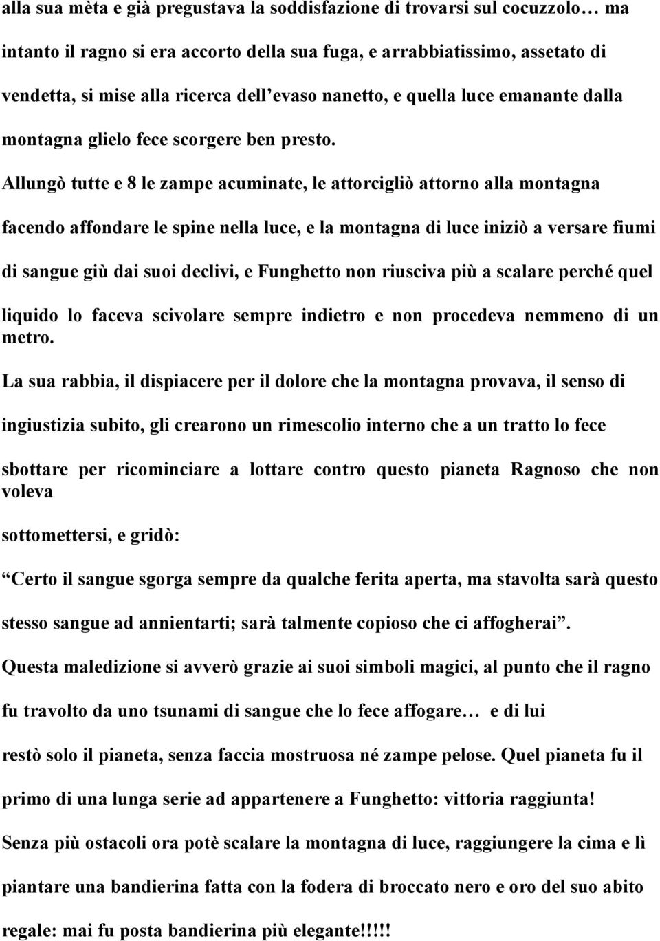 Allungò tutte e 8 le zampe acuminate, le attorcigliò attorno alla montagna facendo affondare le spine nella luce, e la montagna di luce iniziò a versare fiumi di sangue giù dai suoi declivi, e