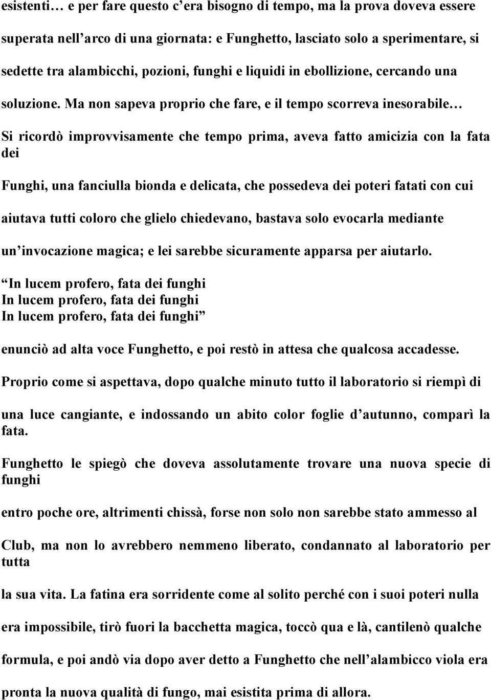 Ma non sapeva proprio che fare, e il tempo scorreva inesorabile Si ricordò improvvisamente che tempo prima, aveva fatto amicizia con la fata dei Funghi, una fanciulla bionda e delicata, che possedeva