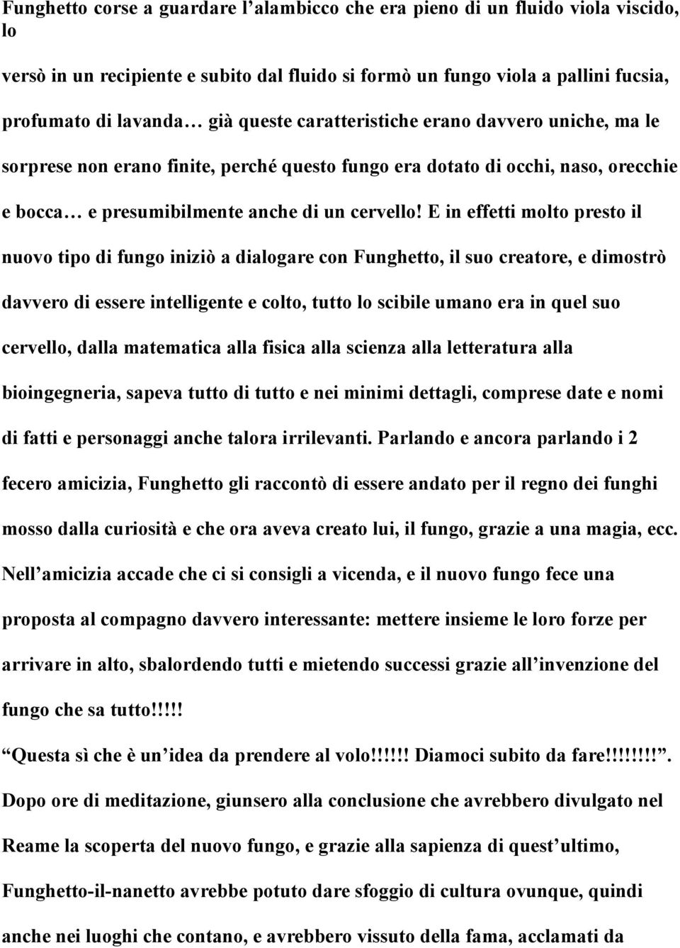 E in effetti molto presto il nuovo tipo di fungo iniziò a dialogare con Funghetto, il suo creatore, e dimostrò davvero di essere intelligente e colto, tutto lo scibile umano era in quel suo cervello,