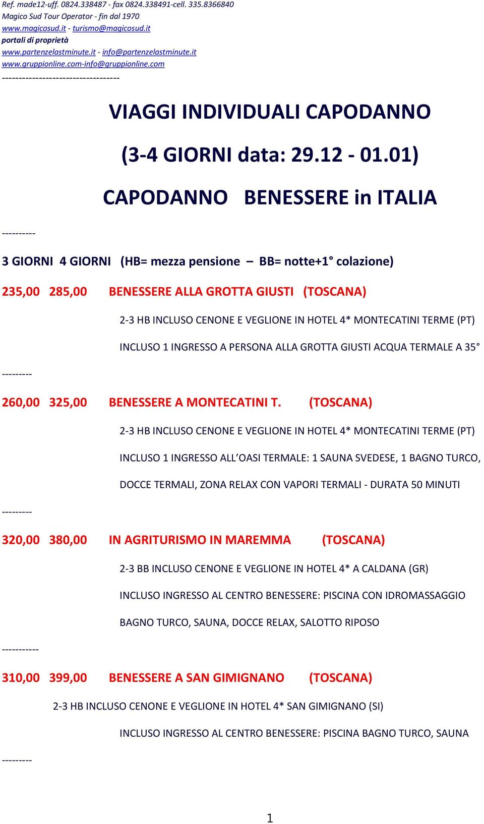 01) CAPODANNO BENESSERE in ITALIA 3 GIORNI 4 GIORNI (HB= mezza pensione BB= notte+1 colazione) 235,00 285,00 BENESSERE ALLA GROTTA GIUSTI (TOSCANA) 2-3 HB INCLUSO CENONE E VEGLIONE IN HOTEL 4*