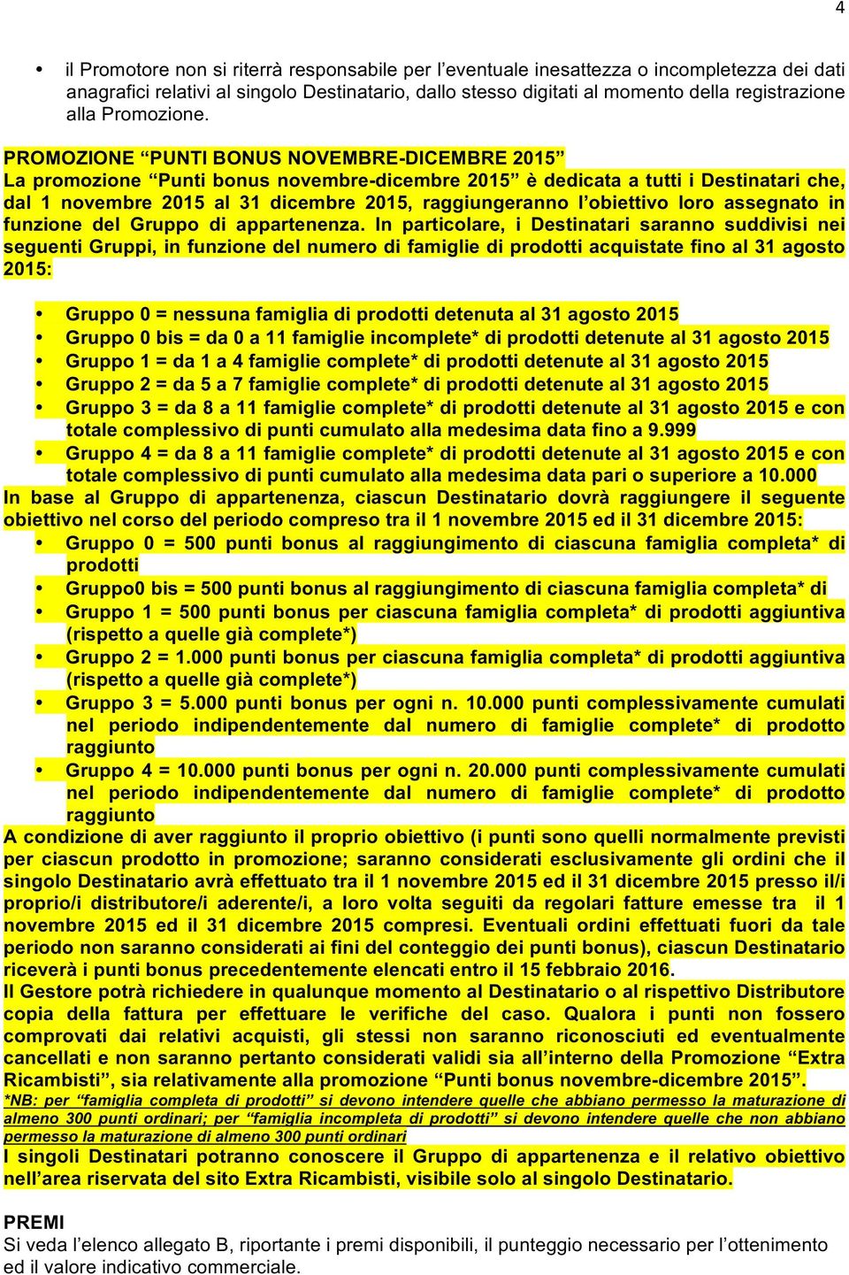 PROMOZIONE PUNTI BONUS NOVEMBRE-DICEMBRE 2015 La promozione Punti bonus novembre-dicembre 2015 è dedicata a tutti i Destinatari che, dal 1 novembre 2015 al 31 dicembre 2015, raggiungeranno l