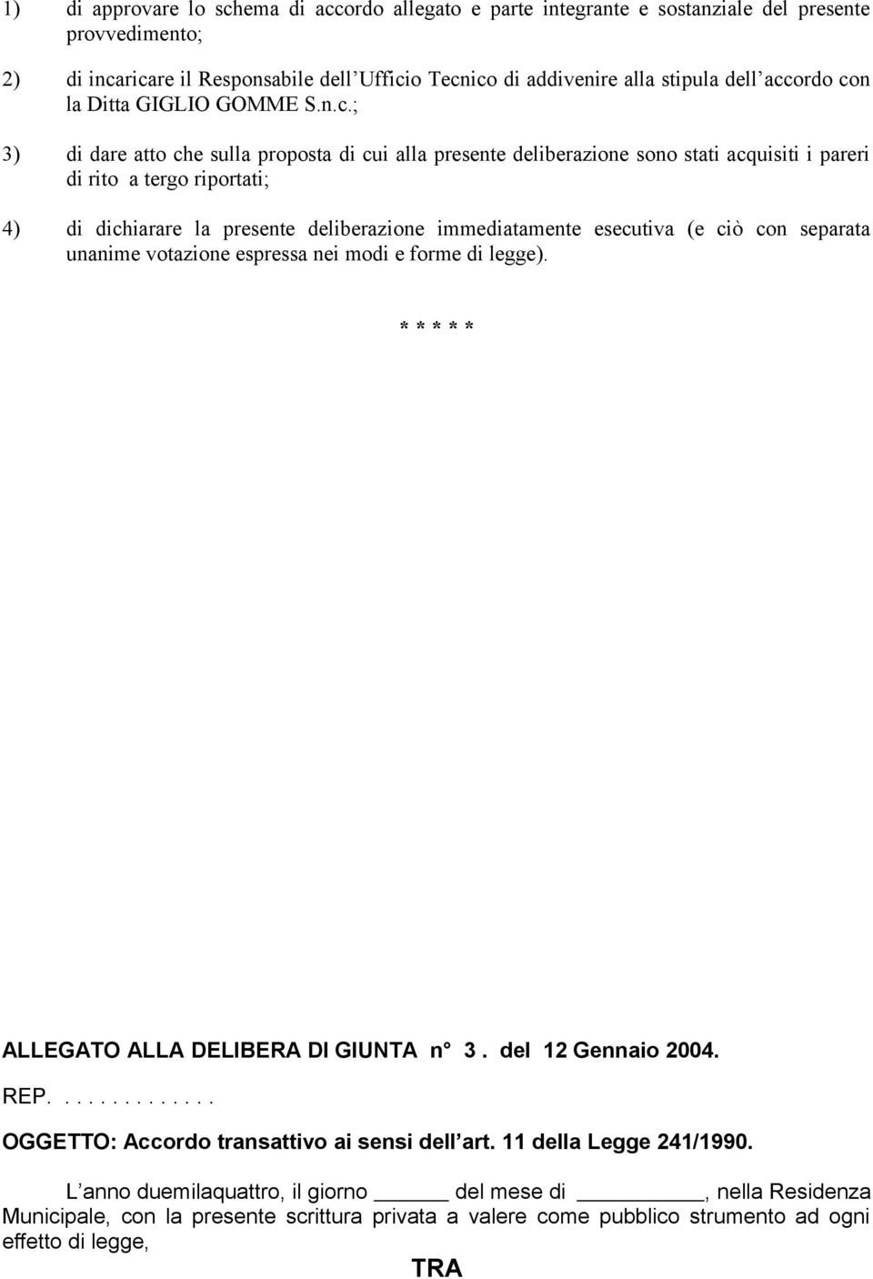 deliberazione immediatamente esecutiva (e ciò con separata unanime votazione espressa nei modi e forme di legge). * * * * * ALLEGATO ALLA DELIBERA DI GIUNTA n 3. del 12 Gennaio 2004. REP.