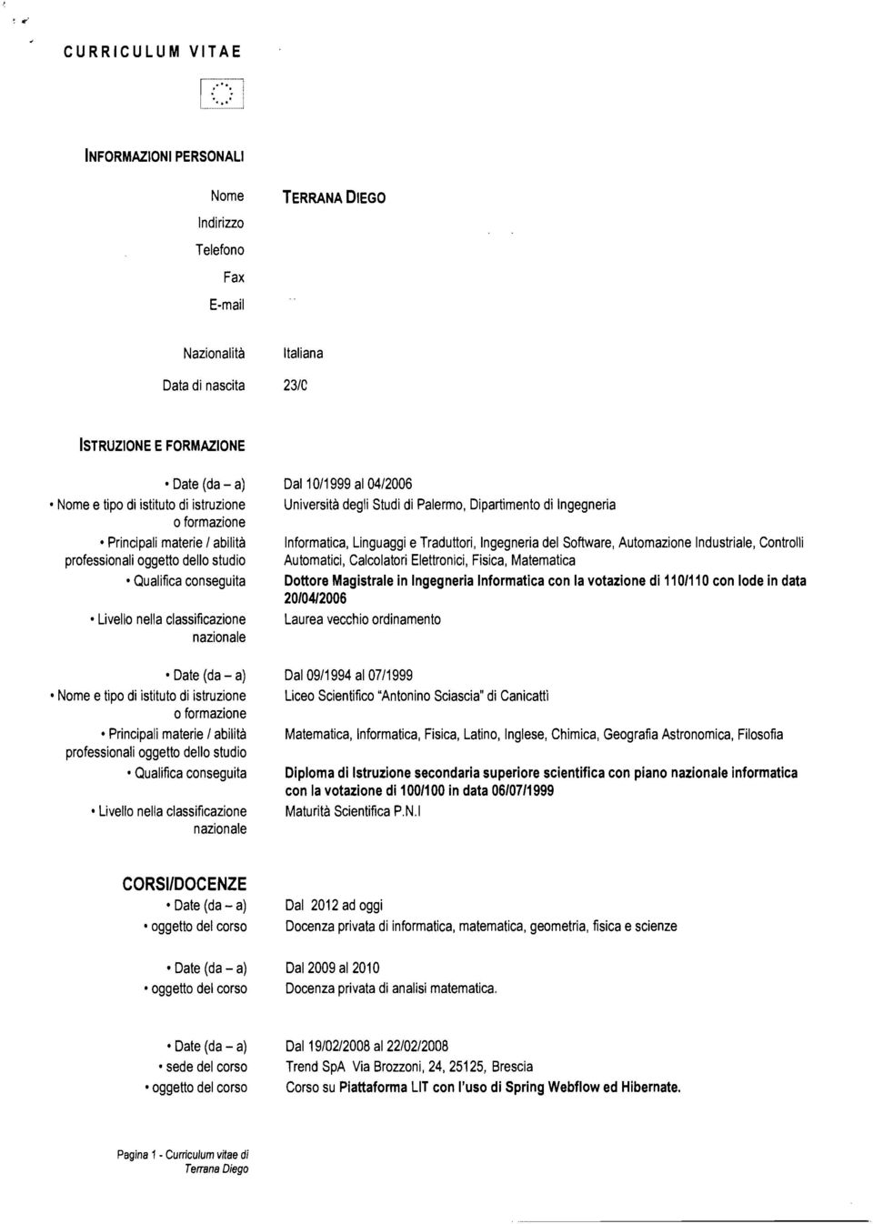 materie / abilità professionali oggetto dello studio Qualifica conseguita Livello nella classificazione nazionale Dal 10/1999 al 04/2006 Università degli Studi di Palermo, Dipartimento di Ingegneria