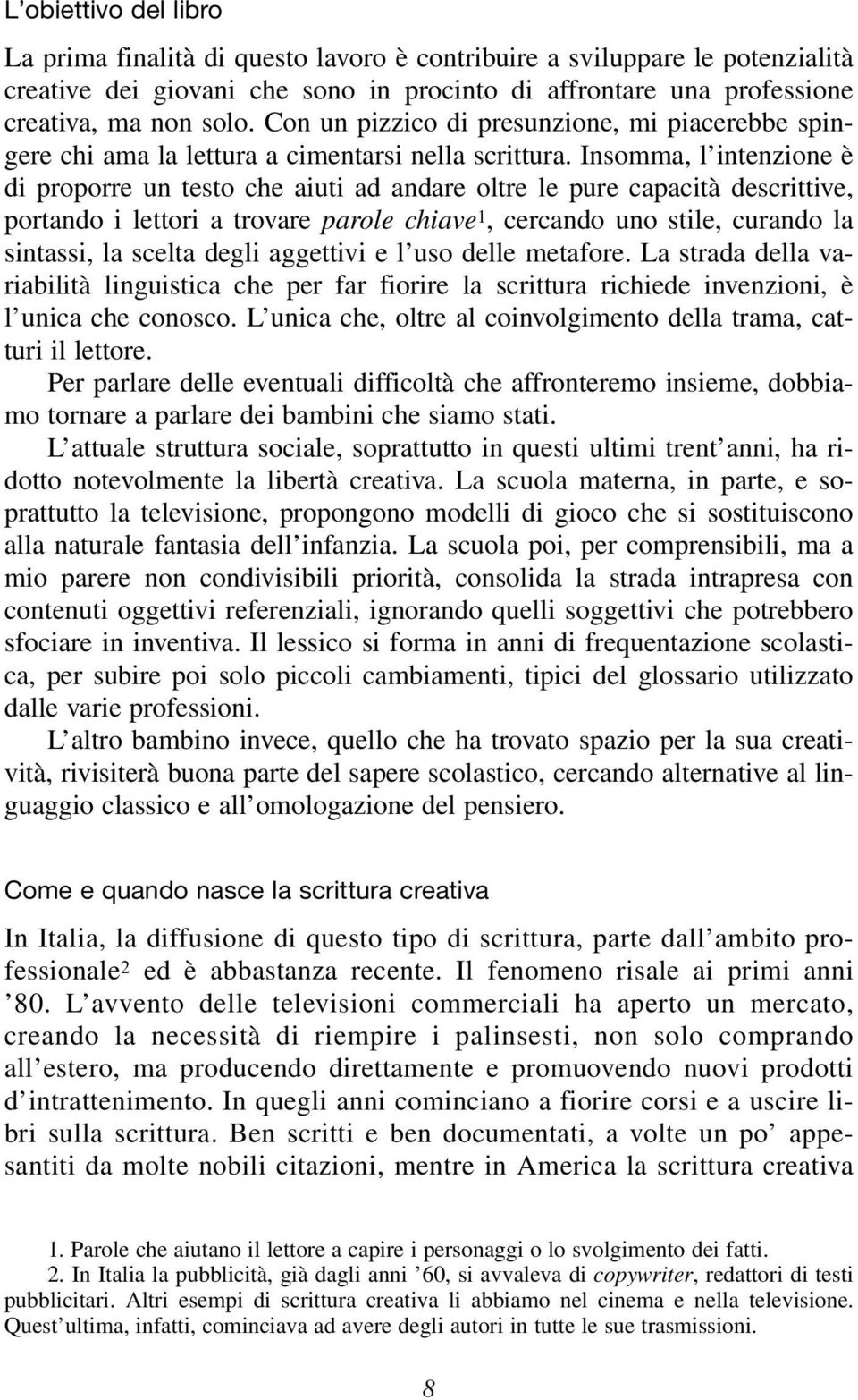 Insomma, l intenzione è di proporre un testo che aiuti ad andare oltre le pure capacità descrittive, portando i lettori a trovare parole chiave 1, cercando uno stile, curando la sintassi, la scelta