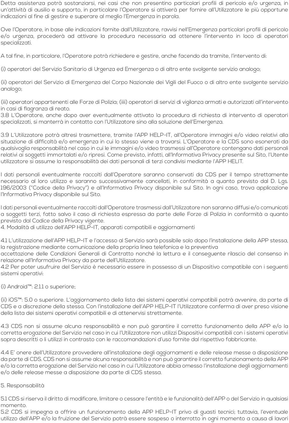 Ove l Operatore, in base alle indicazioni fornite dall Utilizzatore, ravvisi nell Emergenza particolari profili di pericolo e/o urgenza, procederà ad attivare la procedura necessaria ad ottenere l