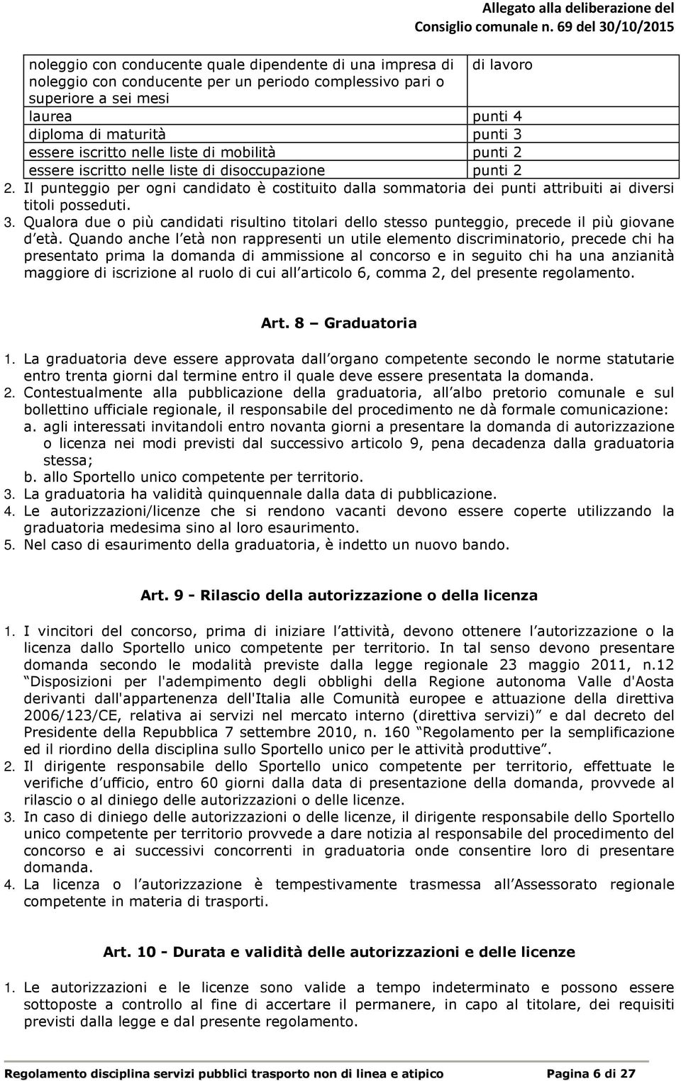 Il punteggio per ogni candidato è costituito dalla sommatoria dei punti attribuiti ai diversi titoli posseduti. 3.