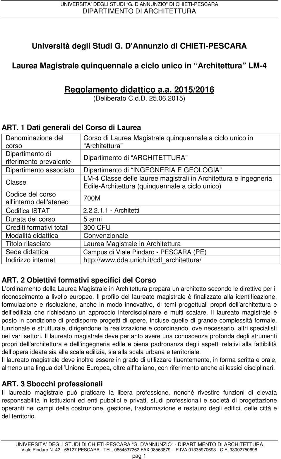 Dipartimento associato Dipartimento di INGEGNERIA E GEOLOGIA Classe LM-4 Classe delle lauree magistrali in Architettura e Ingegneria Edile-Architettura (quinquennale a ciclo unico) Codice del corso