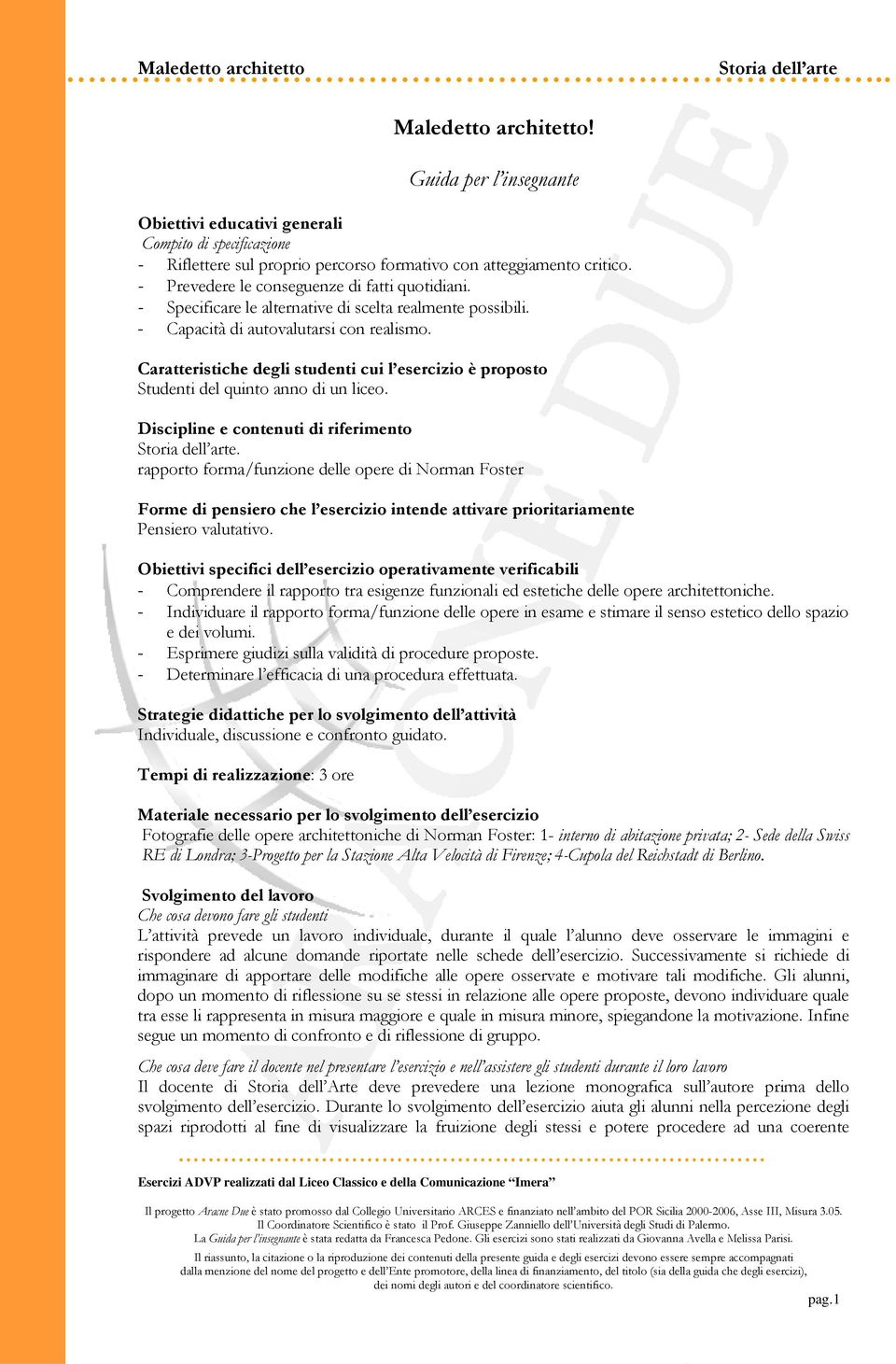 Discipline e contenuti di riferimento. rapporto forma/funzione delle opere di Norman Foster Forme di pensiero che l esercizio intende attivare prioritariamente Pensiero valutativo.