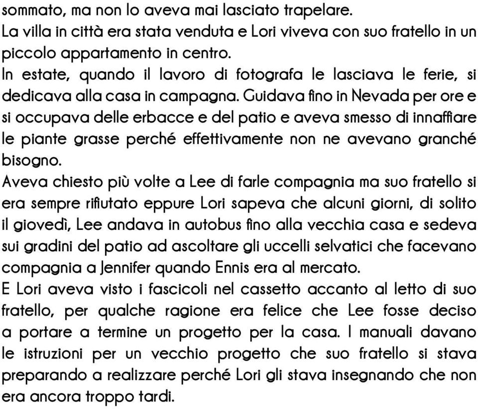 Guidava fino in Nevada per ore e si occupava delle erbacce e del patio e aveva smesso di innaffiare le piante grasse perché effettivamente non ne avevano granché bisogno.