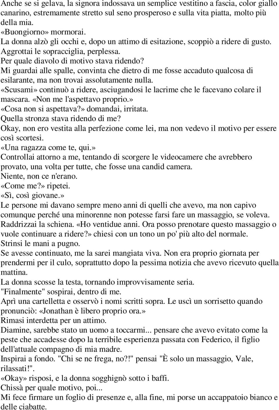 Mi guardai alle spalle, convinta che dietro di me fosse accaduto qualcosa di esilarante, ma non trovai assolutamente nulla.