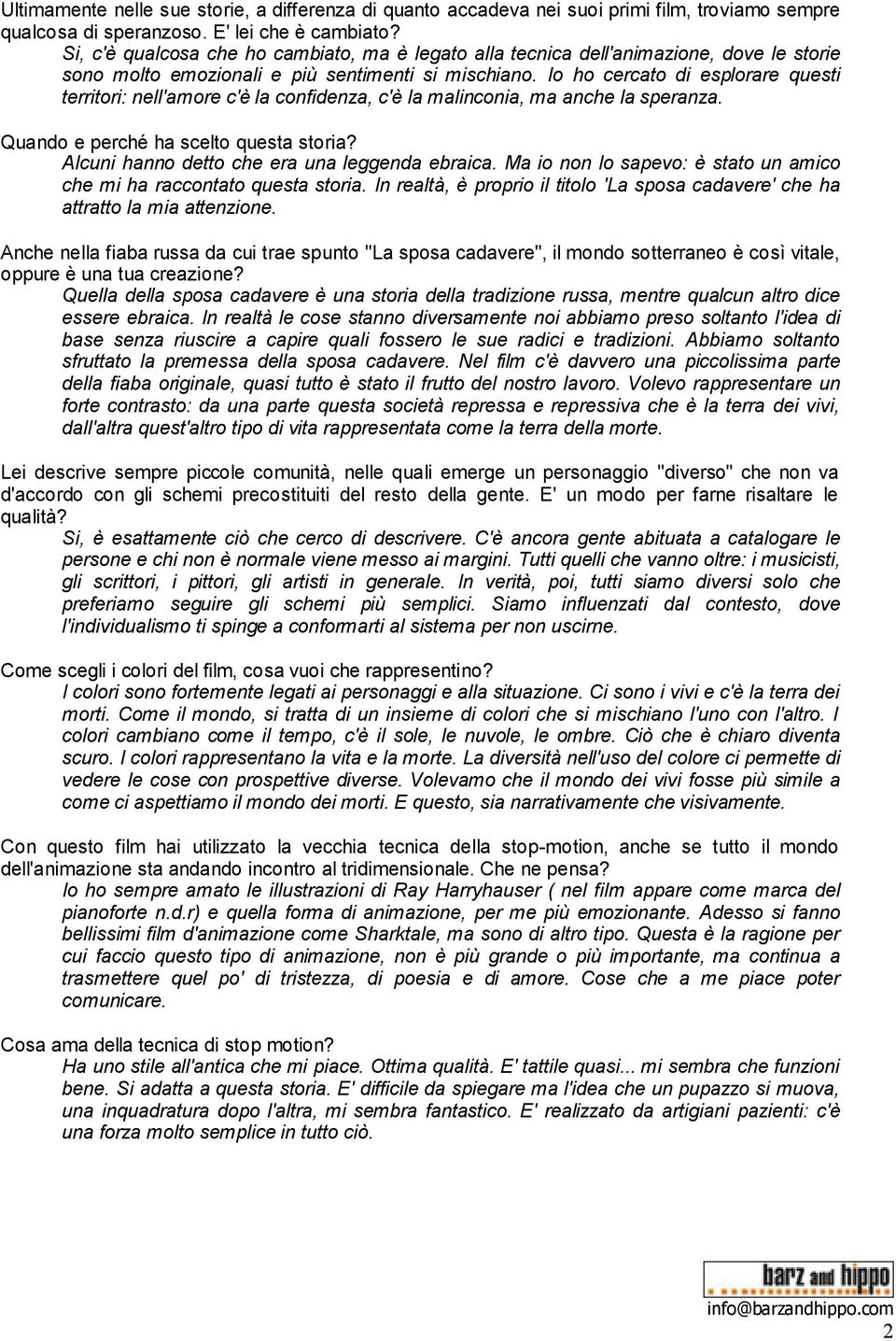 Io ho cercato di esplorare questi territori: nell'amore c'è la confidenza, c'è la malinconia, ma anche la speranza. Quando e perché ha scelto questa storia?